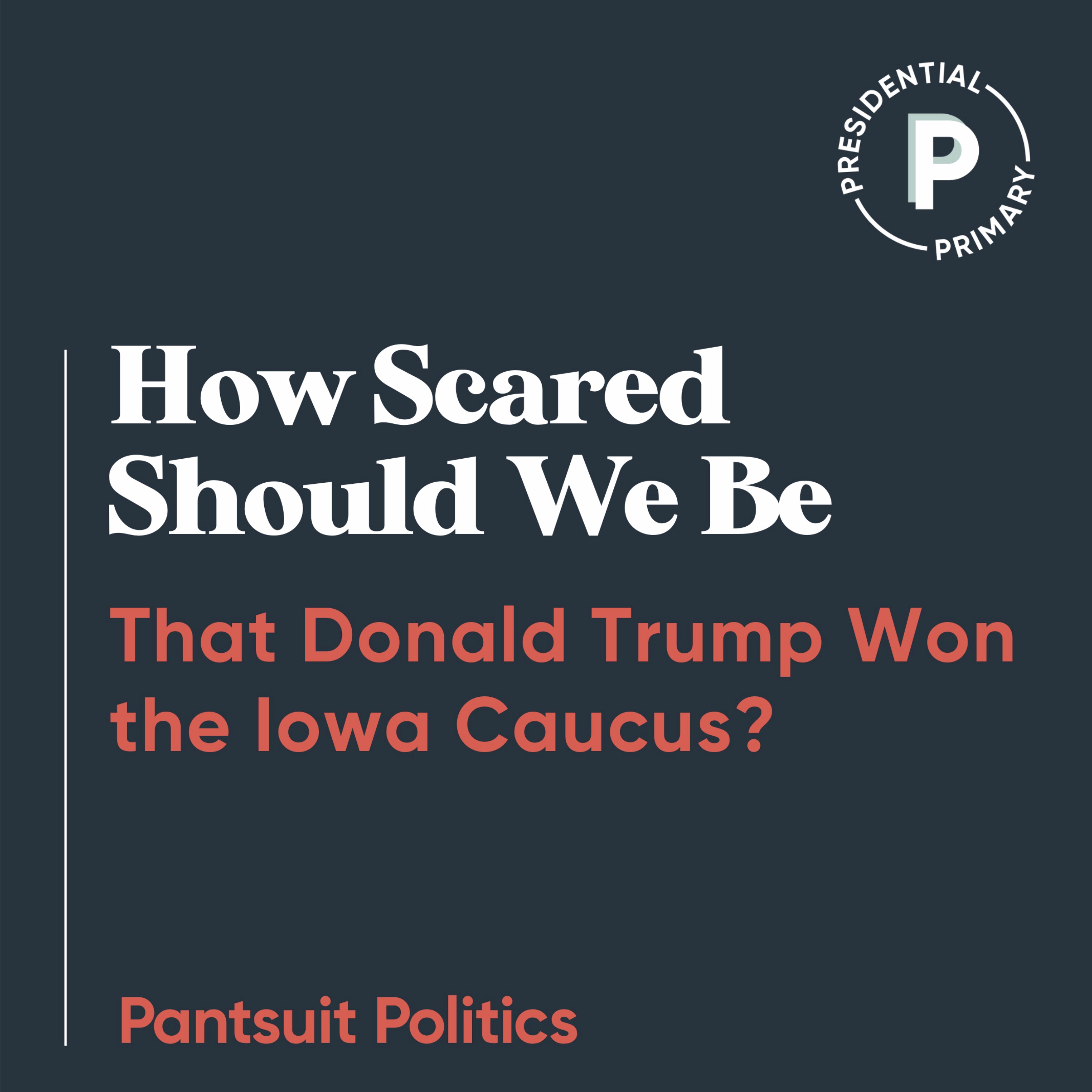 How Scared Should We Be That Trump Won the Iowa Caucus?