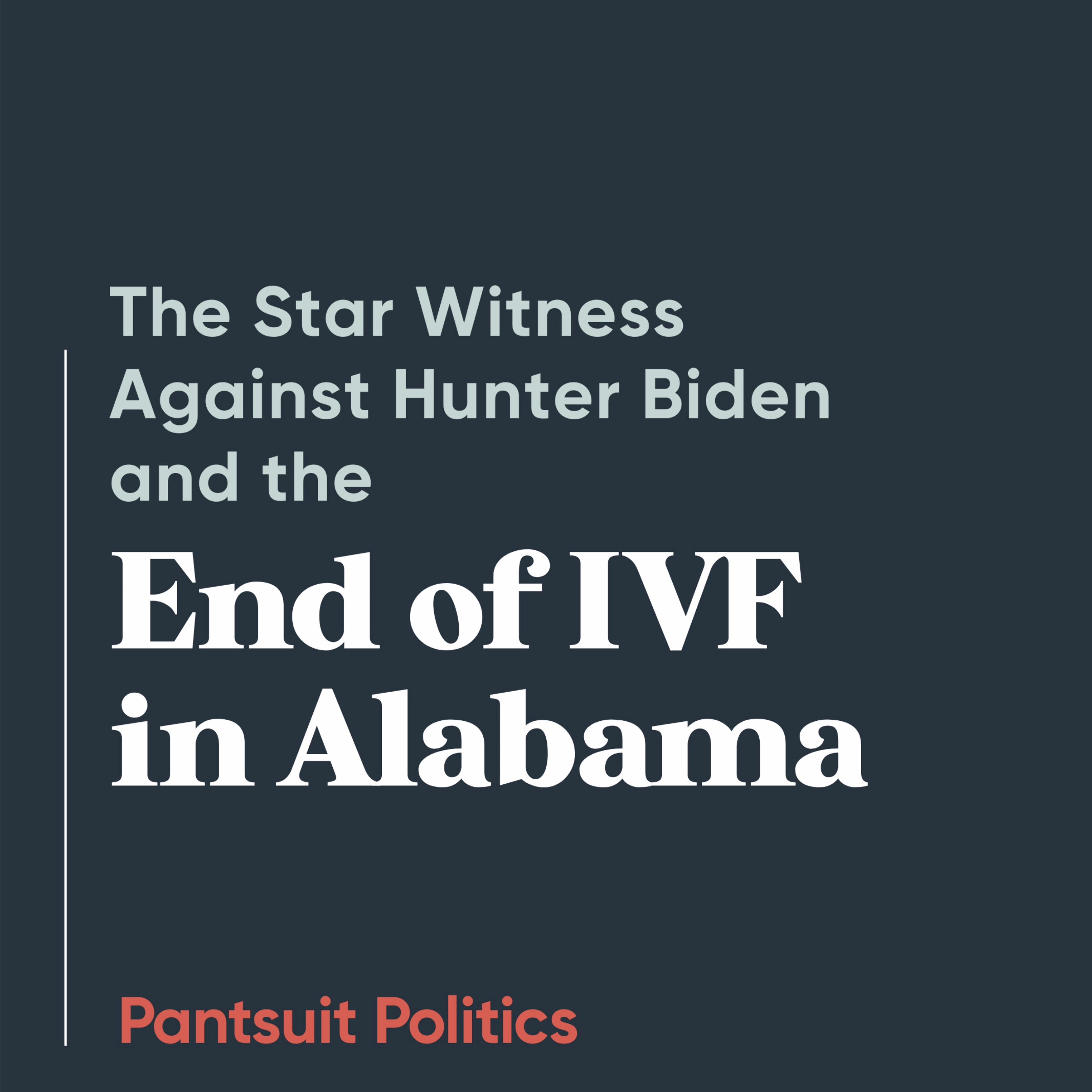 The Star Witness Against Hunter Biden and the End of IVF in Alabama