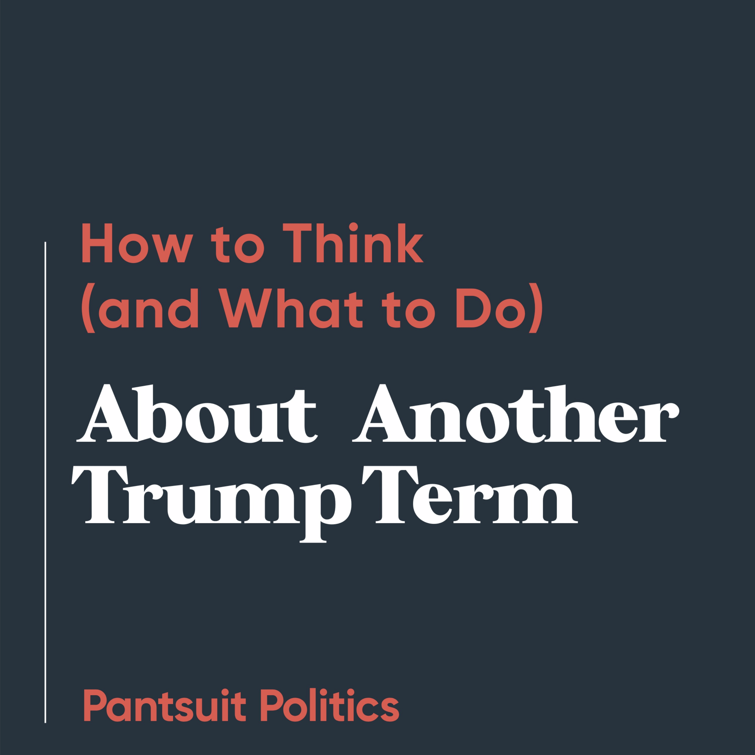 How to Think (and What to Do) About Another Trump Term
