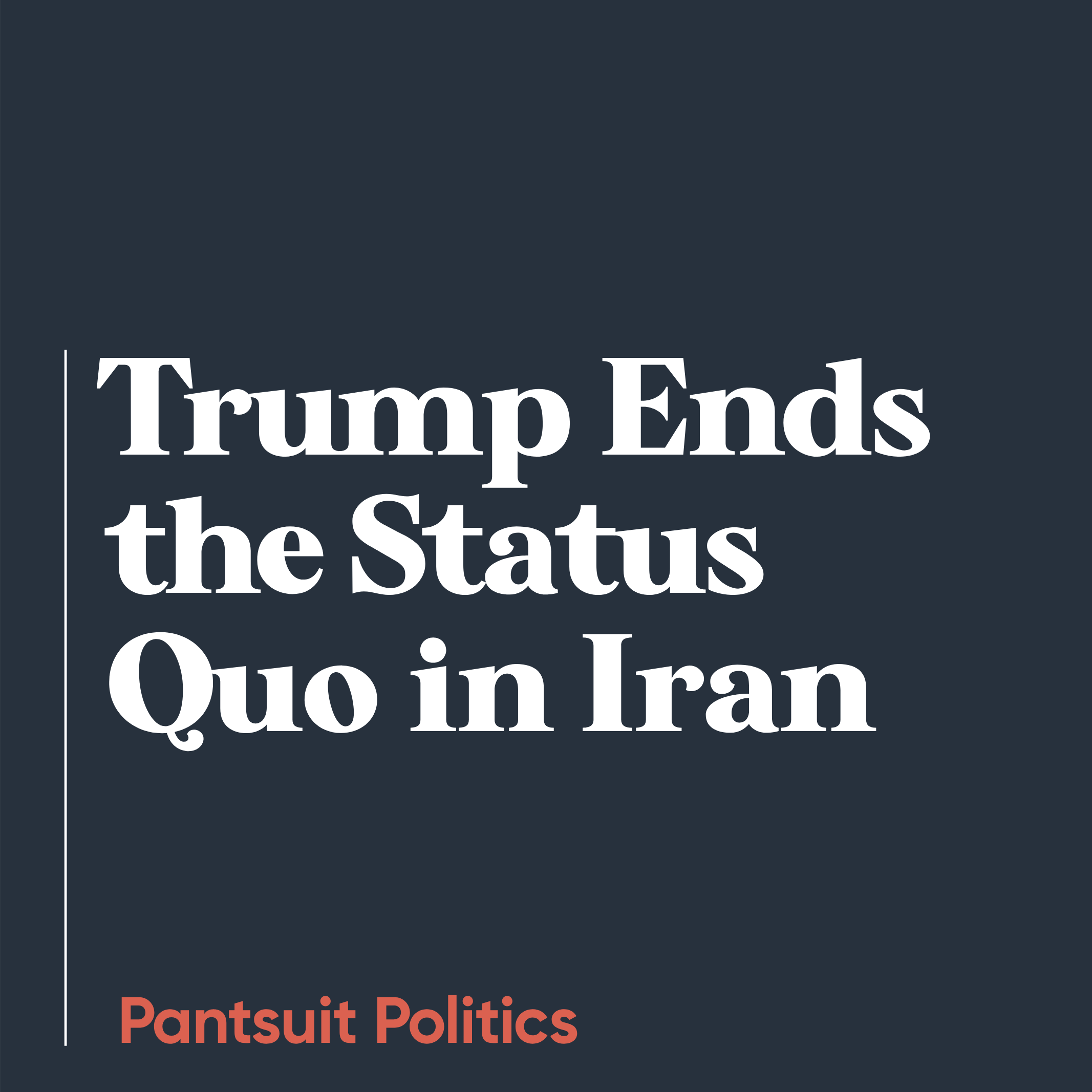 Trump Ends the Status Quo in Iran