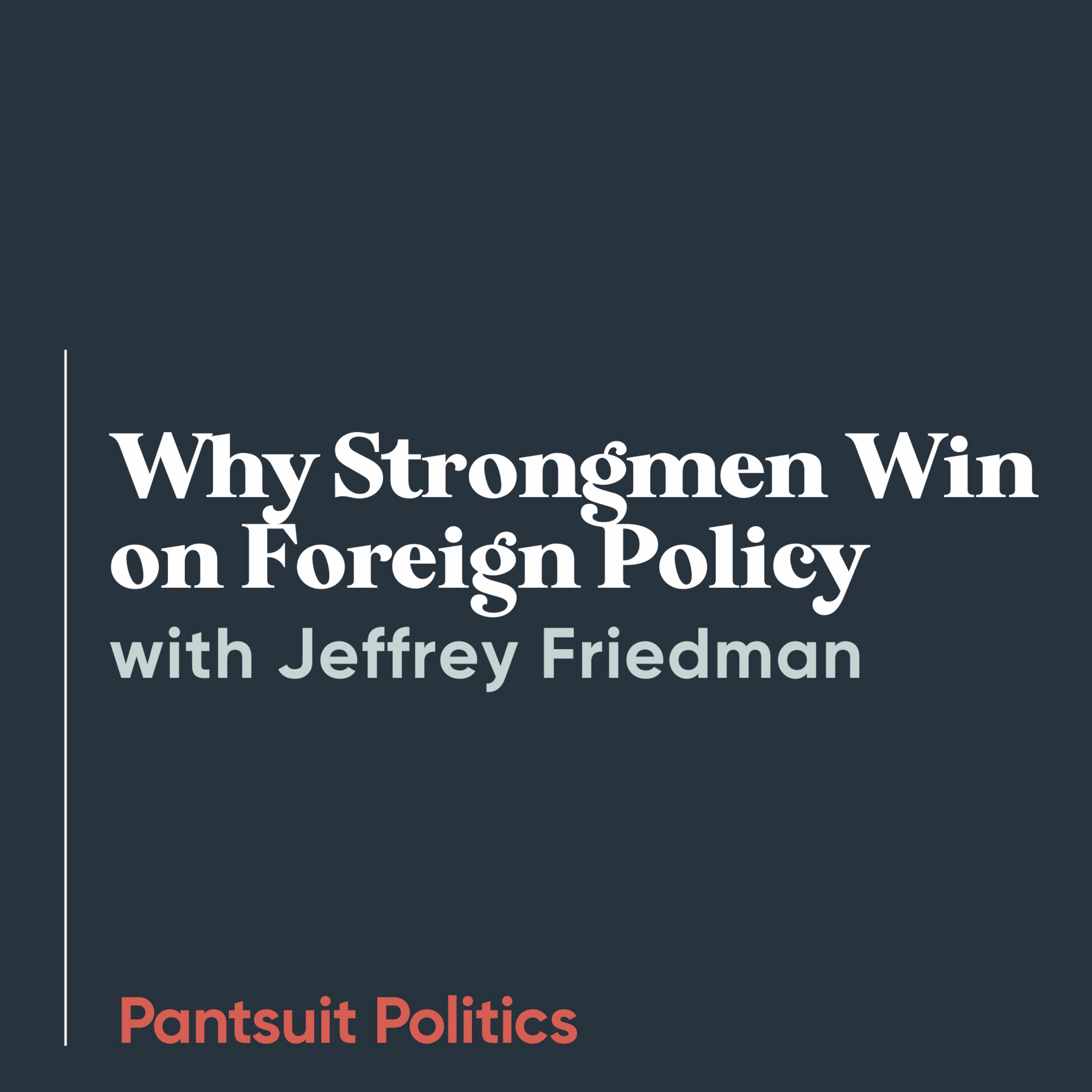 Why Strongmen Win on Foreign Policy with Jeff Friedman