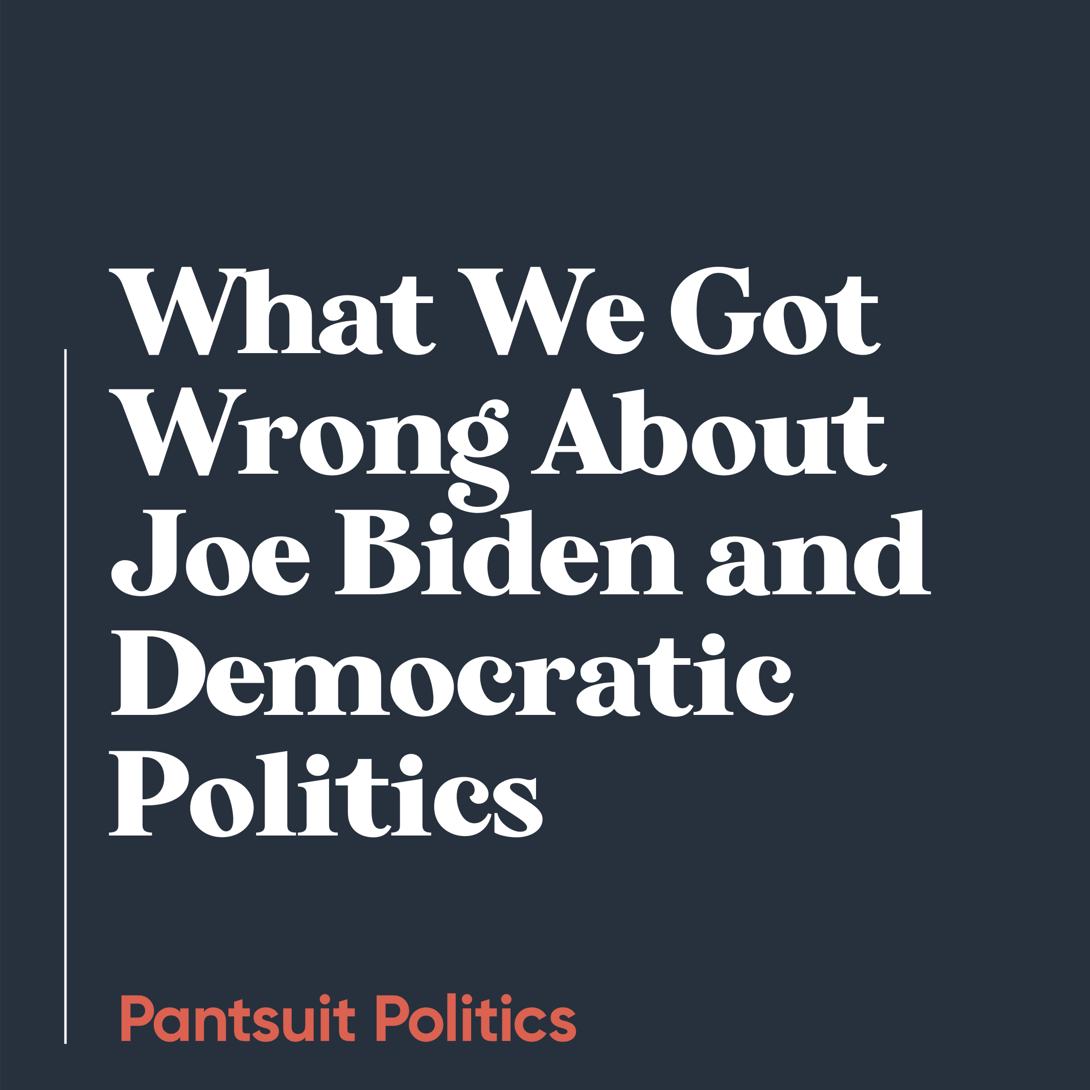 What We Got Wrong About Joe Biden and Democratic Politics