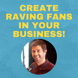 How to create raving fans in your business. AKA build customer loyalty | #117