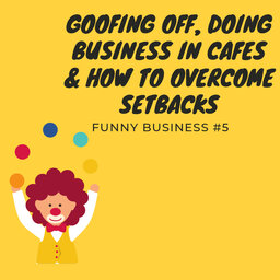 Funny Business 5 – Goofing off, doing business in cafes & how to overcome setbacks | #123