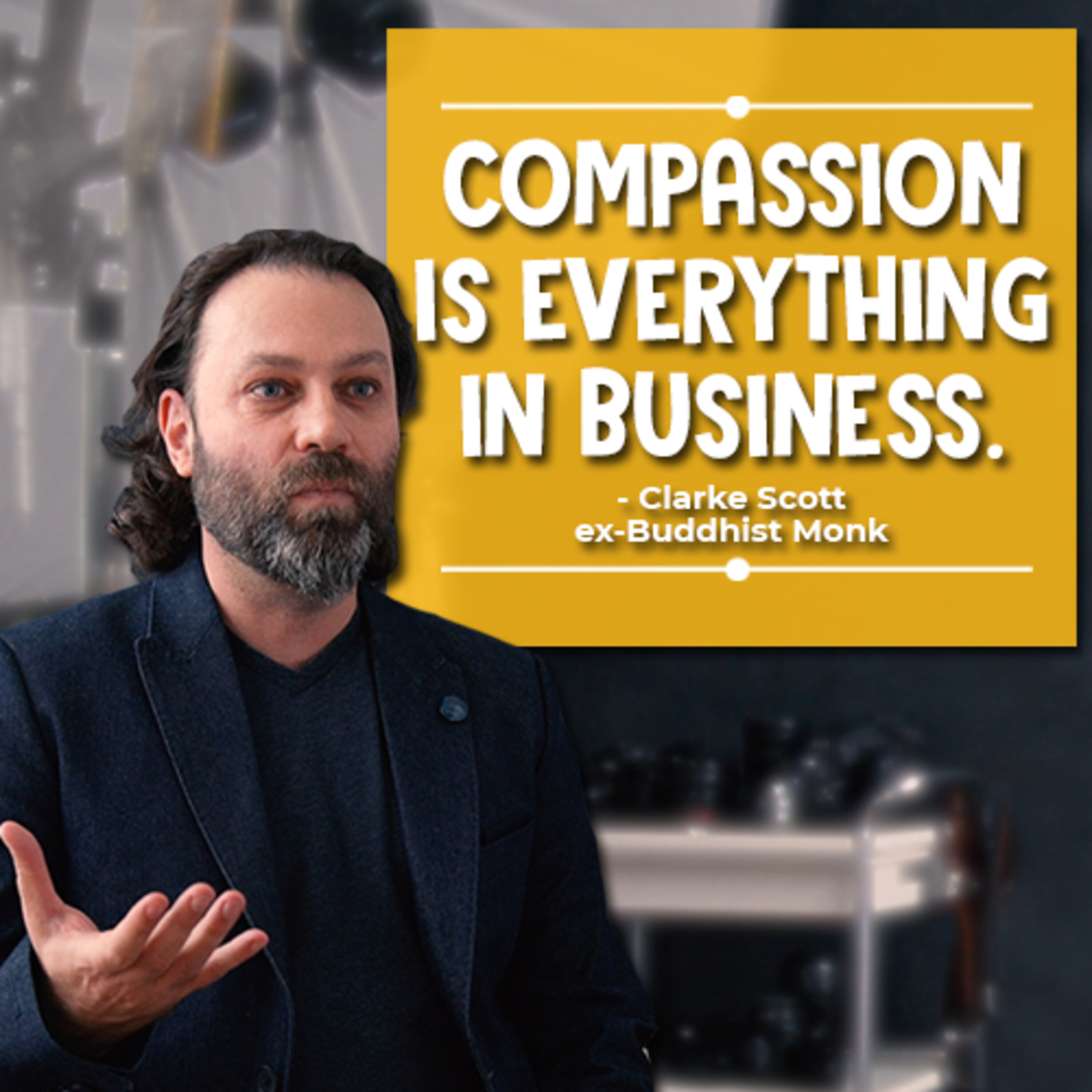 Ex-Buddhist Monk turned entrepreneur Clarke Scott on why compassion is a critical success factor in business |#416