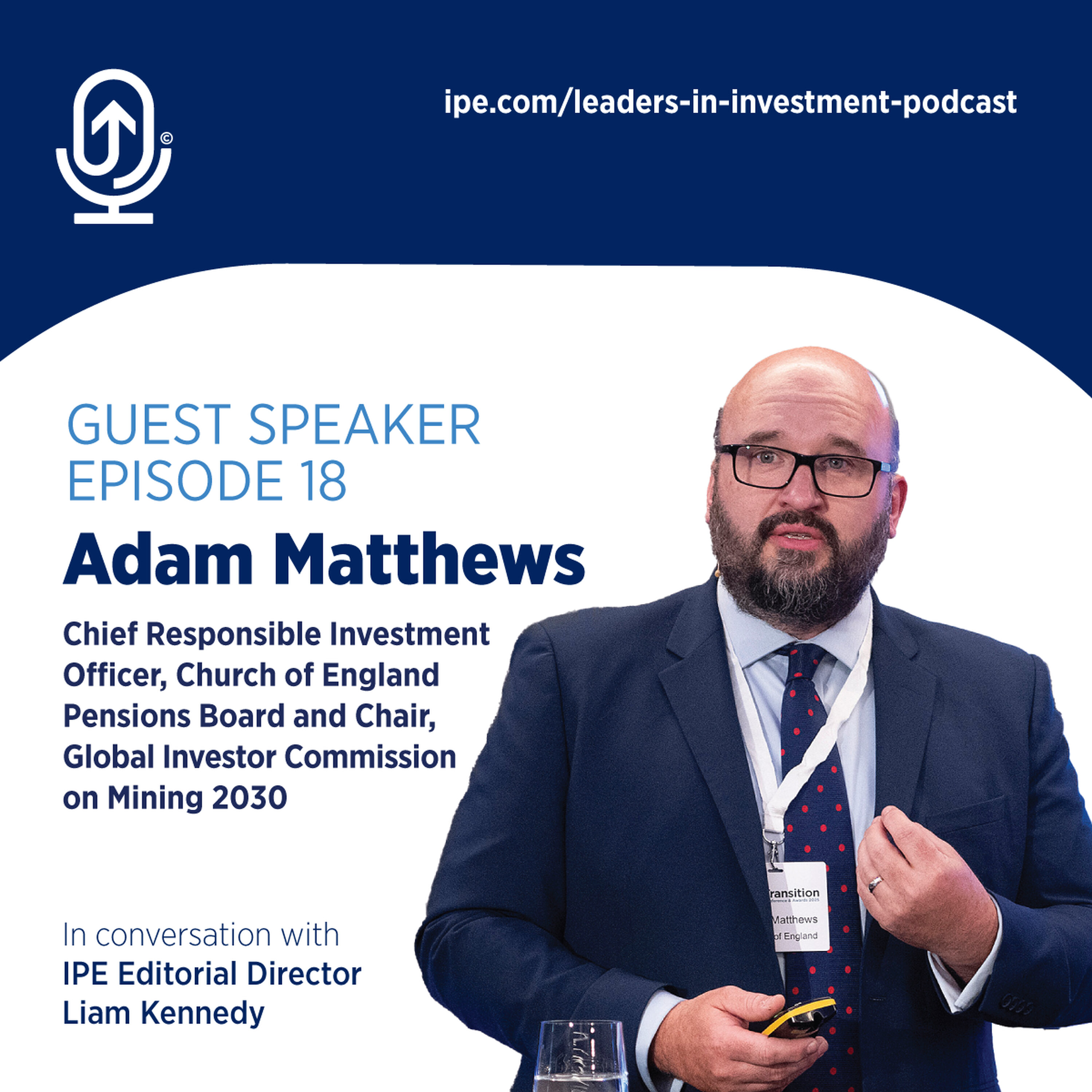 #18 Leaders in Investment podcast: Adam Matthews, Chief Responsible Investment Officer, Church of England Pensions Board and Chair, Global Investor Commission on Mining 2030 episode artwork