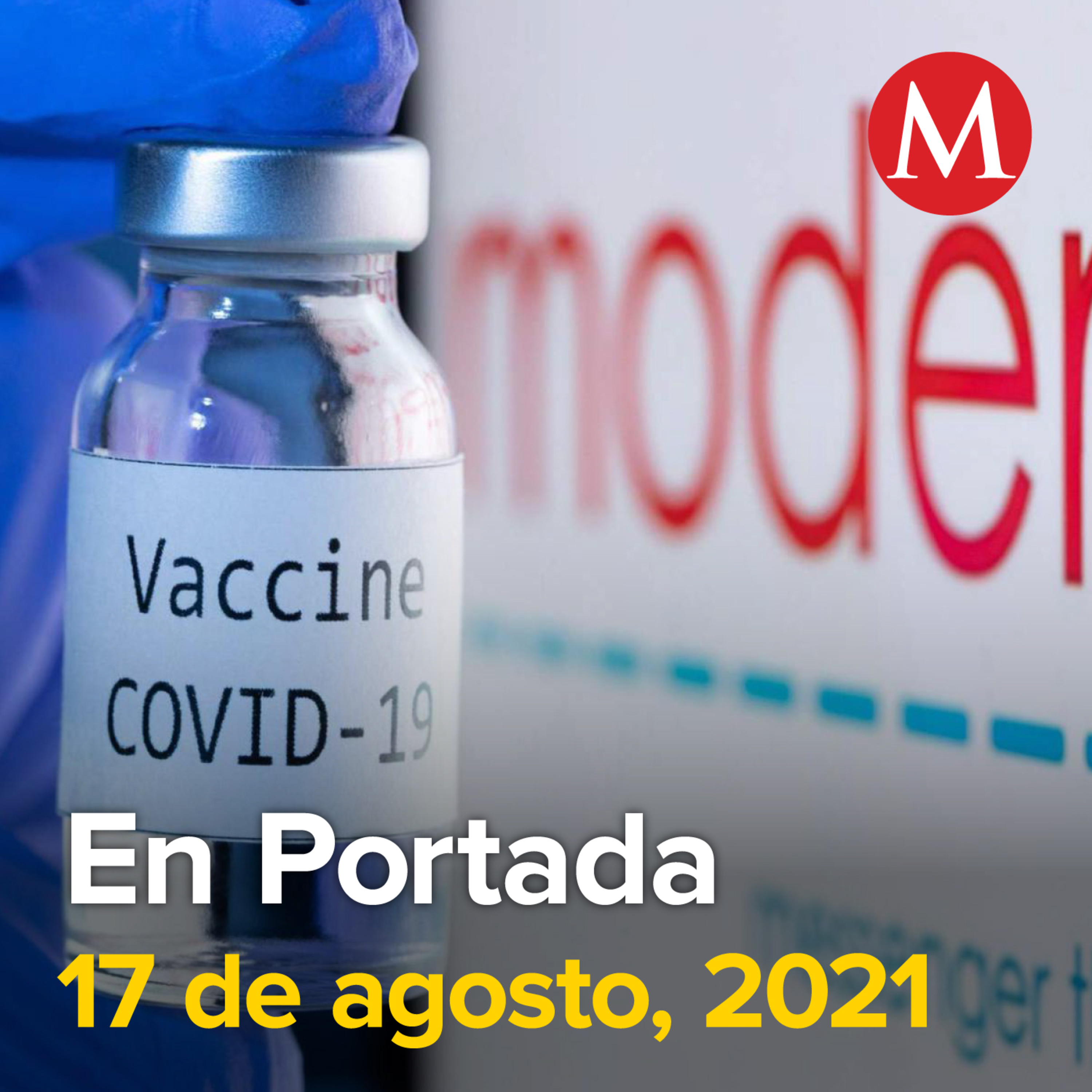 17-agosto-2021. Cofepris da opinión favorable para uso de vacuna anticovid de Moderna. Deja heridos explosión en edificio de la Benito Juárez, CDMX. Difunden nuevos videos sobre detención de José Edua