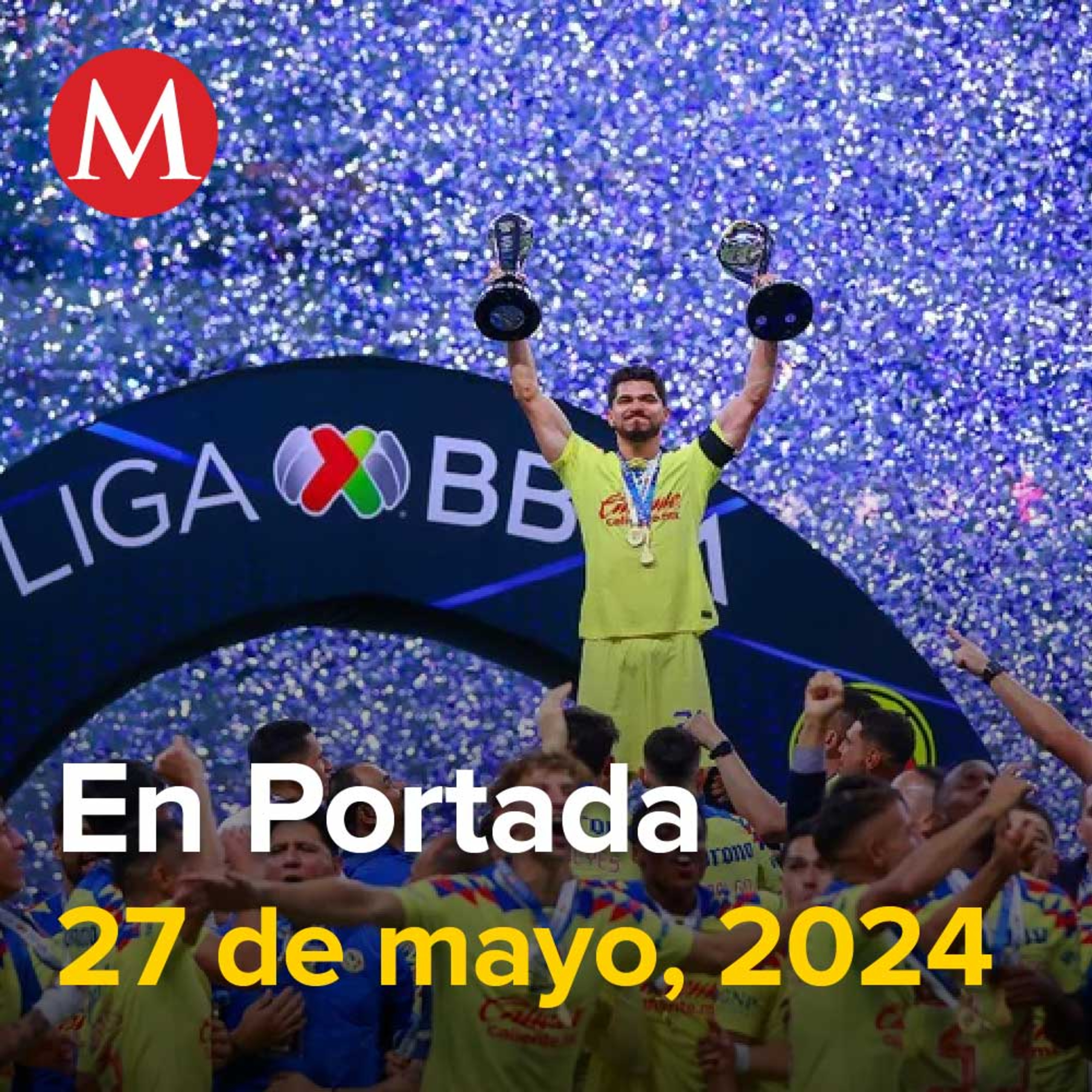 27-mayo-2024. Final polémica. América sufre, pero alcanza el bicampeonato, Suman 48 personas muertas en México por altas temperaturas, Pese a acuerdos, seguirá plantón de CNTE en el Zócalo.