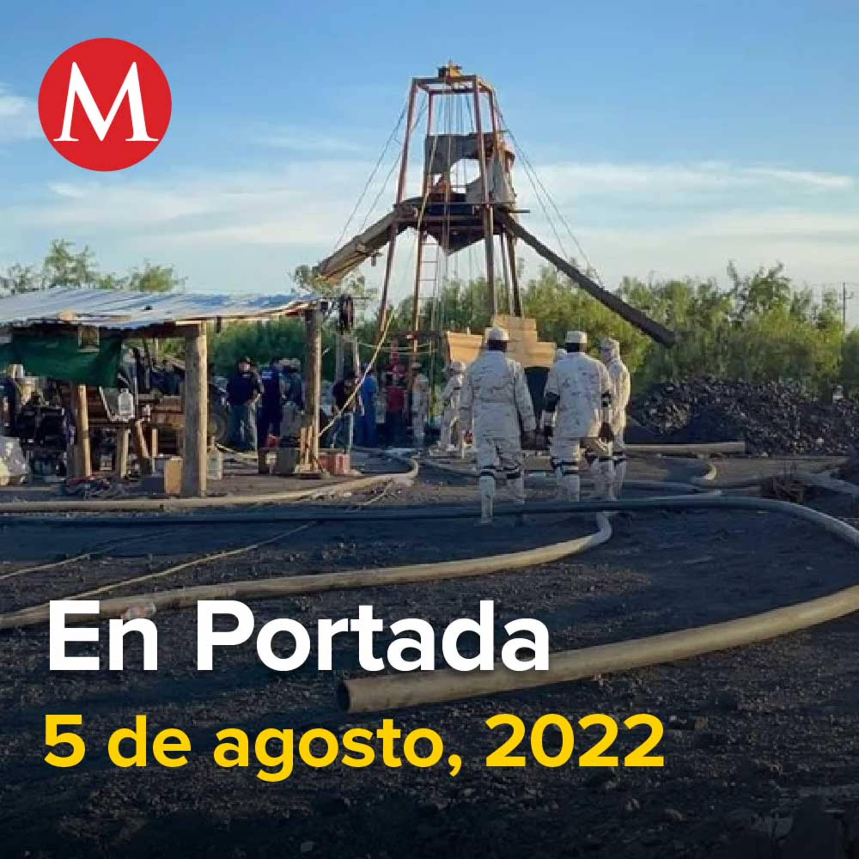 05-agosto-2022. Ejército despliega grupo de élite para rescate de mineros en Sabina, Vinculan a proceso a Luis Vizcaíno presunto líder del Cártel Inmobiliario, Yuc. suma 6 casos de viruela del mono.