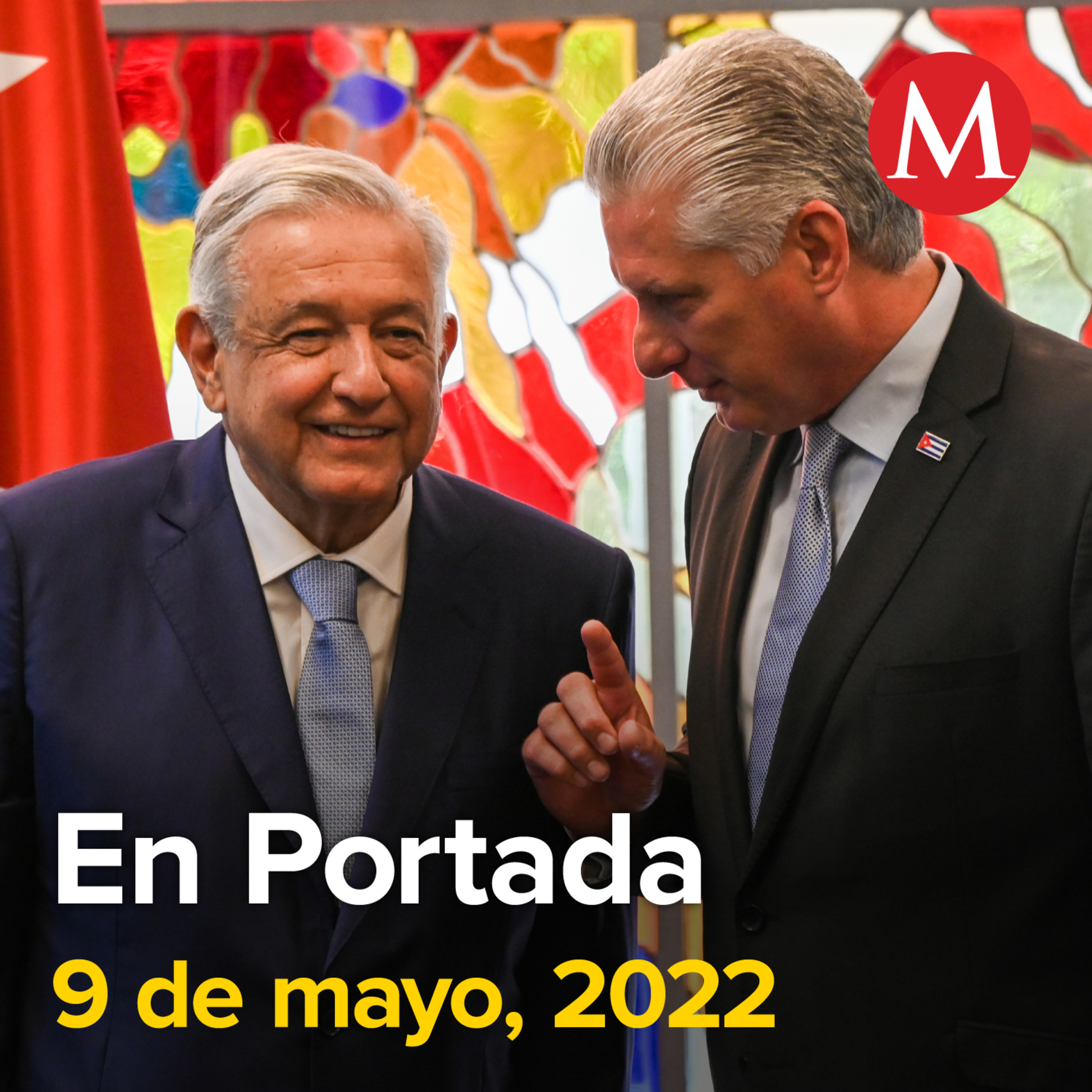 9-mayo-2022. AMLO propone una "nueva revolución" al régimen cubano. Inflación se acelera a 7.68% en abril. Sedena solicita 738 mdp para comprar armamento.
