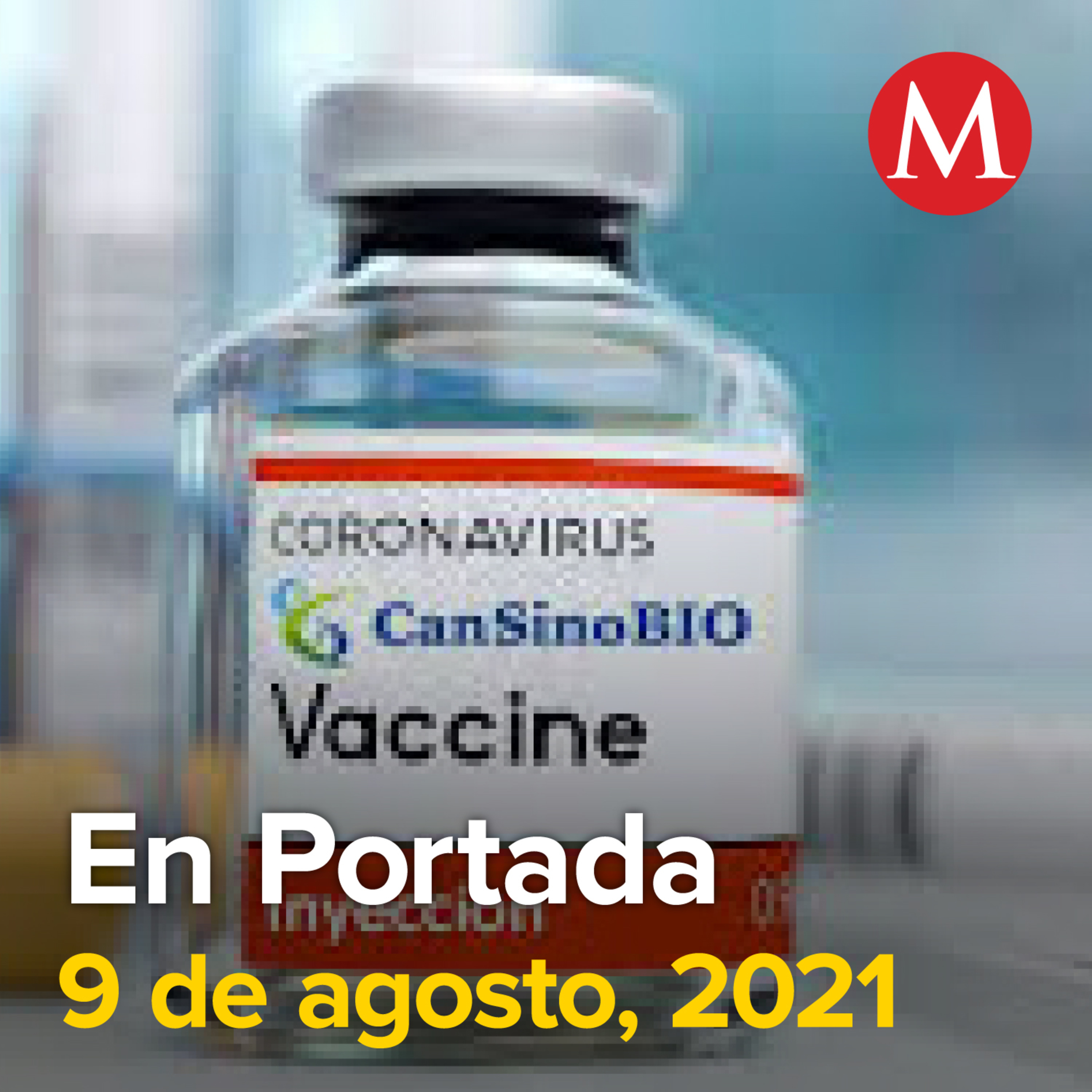 9-agosto-2021. CanSino recomienda aplicar refuerzo de su vacuna anticovid, una segunda dosis luego de 6 meses. Murió Lupita Zedillo, hermana del ex presidente Ernesto Zedillo. AMLO anuncia que hablará