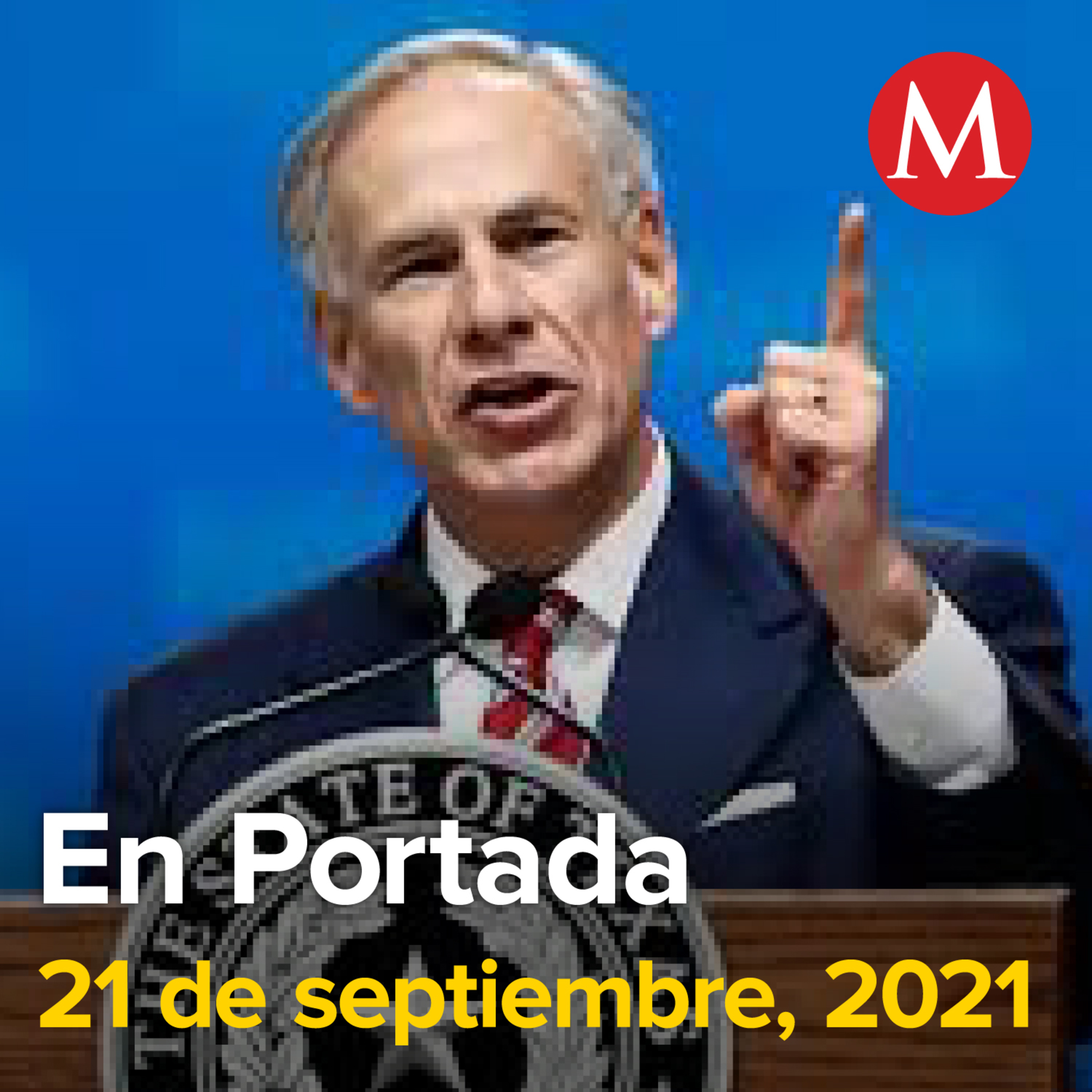 21-septiembre-2021. Greg Abbott solicita a Biden declaración de emergencia tras llegada de migrantes. UIF denuncia ante FGR a Gloria Trevi y a su esposo Armando Gómez por evasión fiscal.