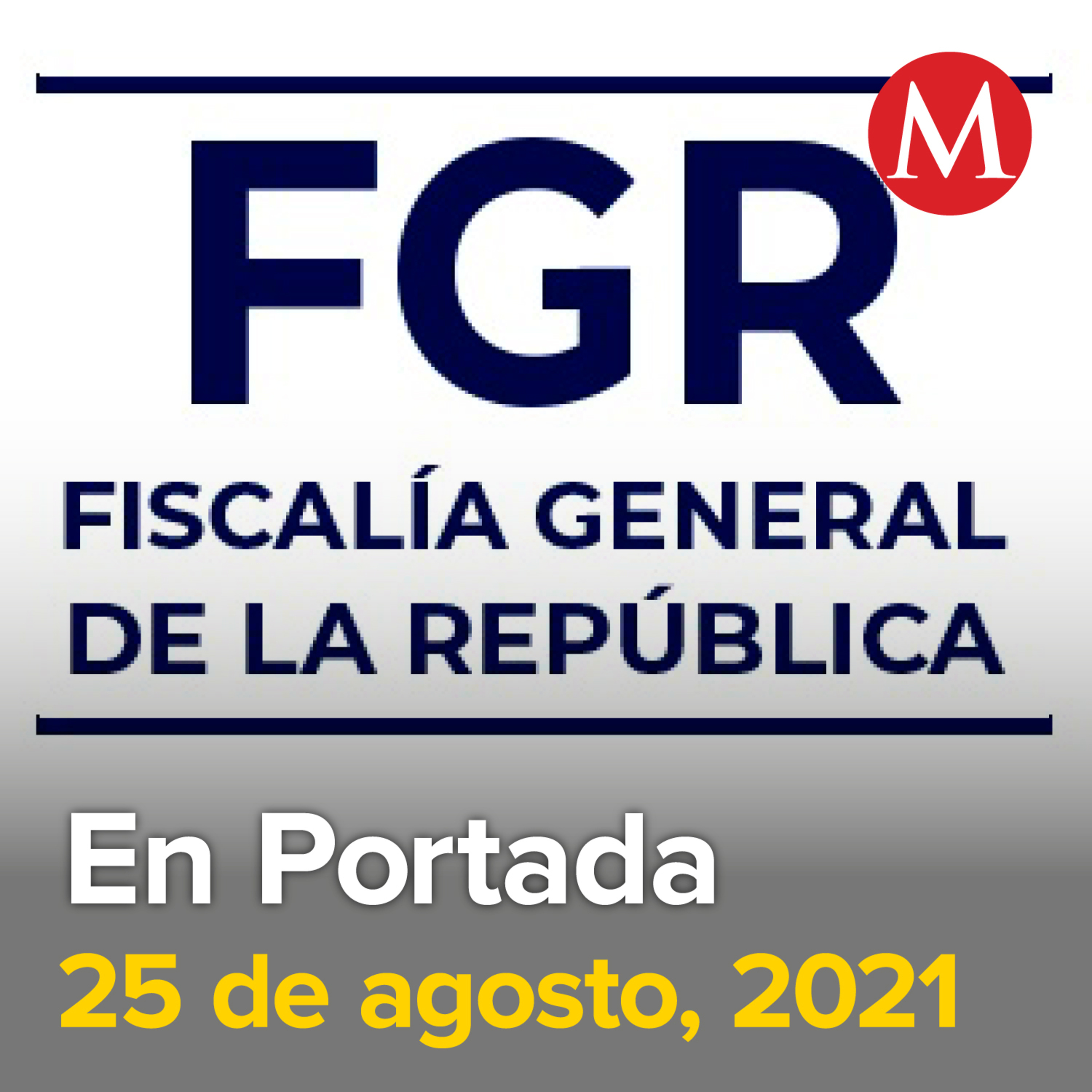 25-agosto-2021. FGR va contra Carlos Treviño, ex director de Pemex. Mario Delgado llama a Anaya a enfrentar la justicia. Dos menores de edad han sido vacunados contra covid-19 en Baja California.