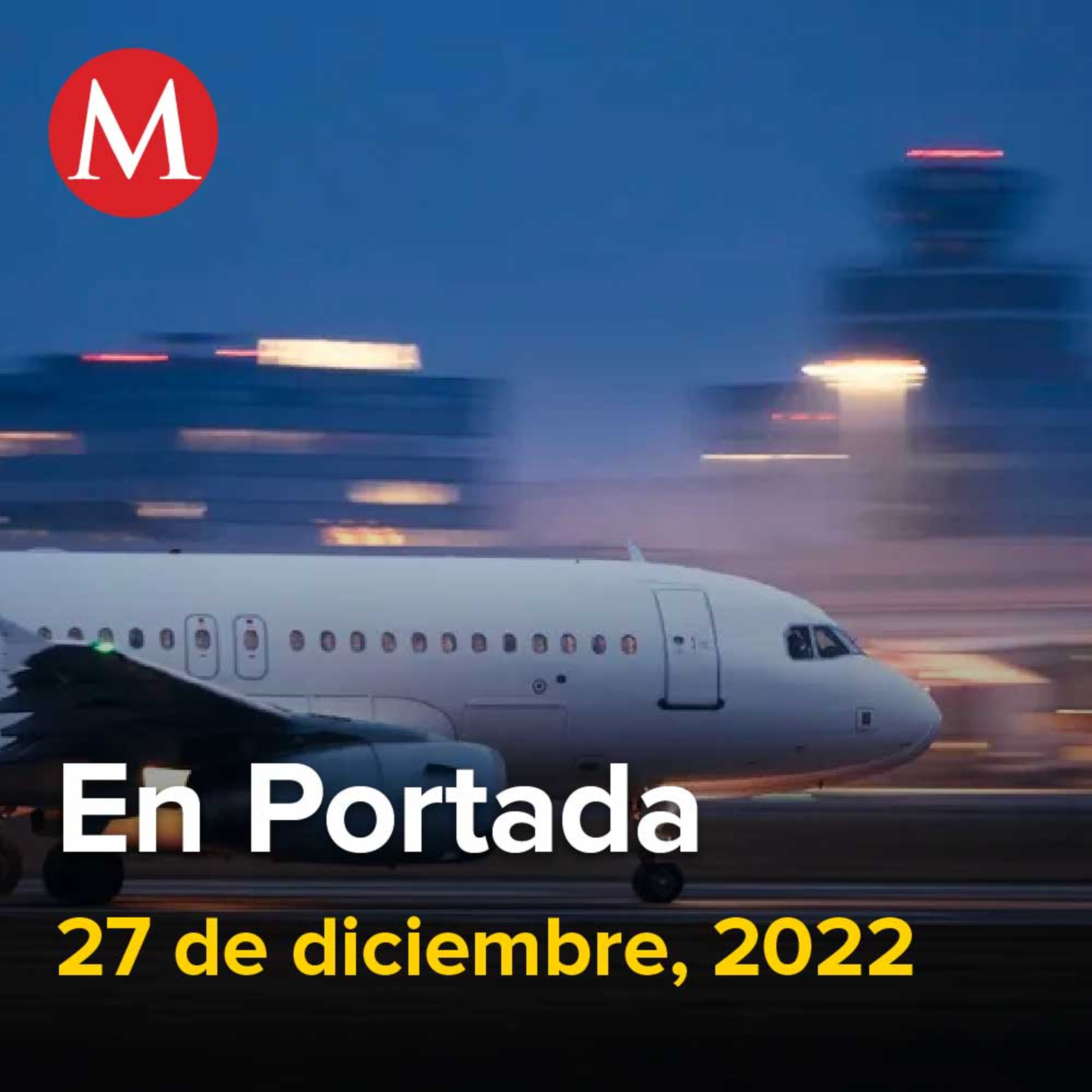 27-diciembre-2022. Por tormenta invernal, van 184 vuelos cancelados en Tijuana, Dan prisión preventiva a 'El Perro', presunto líder de La Unión Tepito, AMLO afirma aumento de casos covid-19.