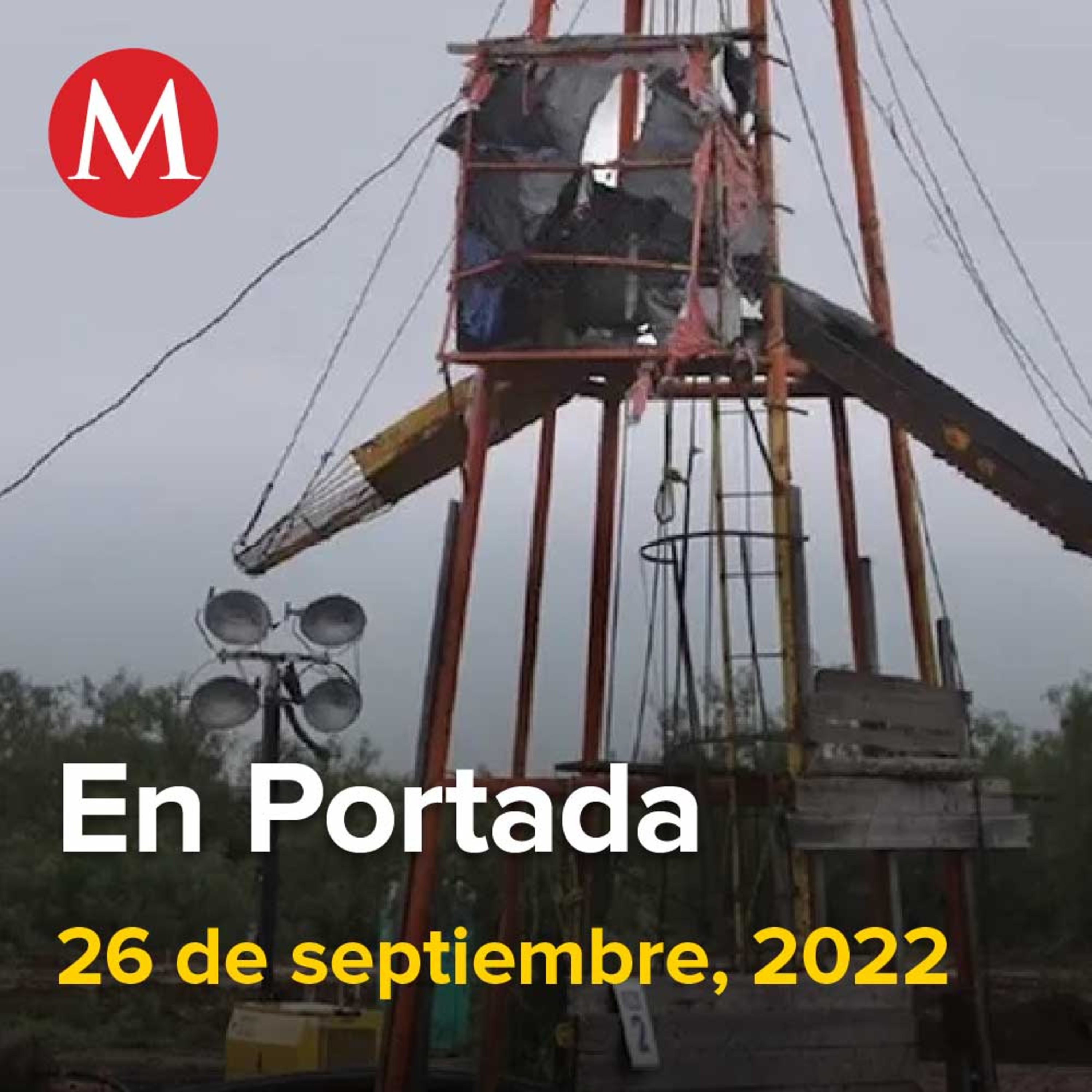 26-septiembre-2022. Detienen a hombre por colapso de mina El Pinabete en Coahuila, Protestan en CDMX contra "militarización" de México, Creel acusa "indebida intromisión" de AMLO en Congreso.