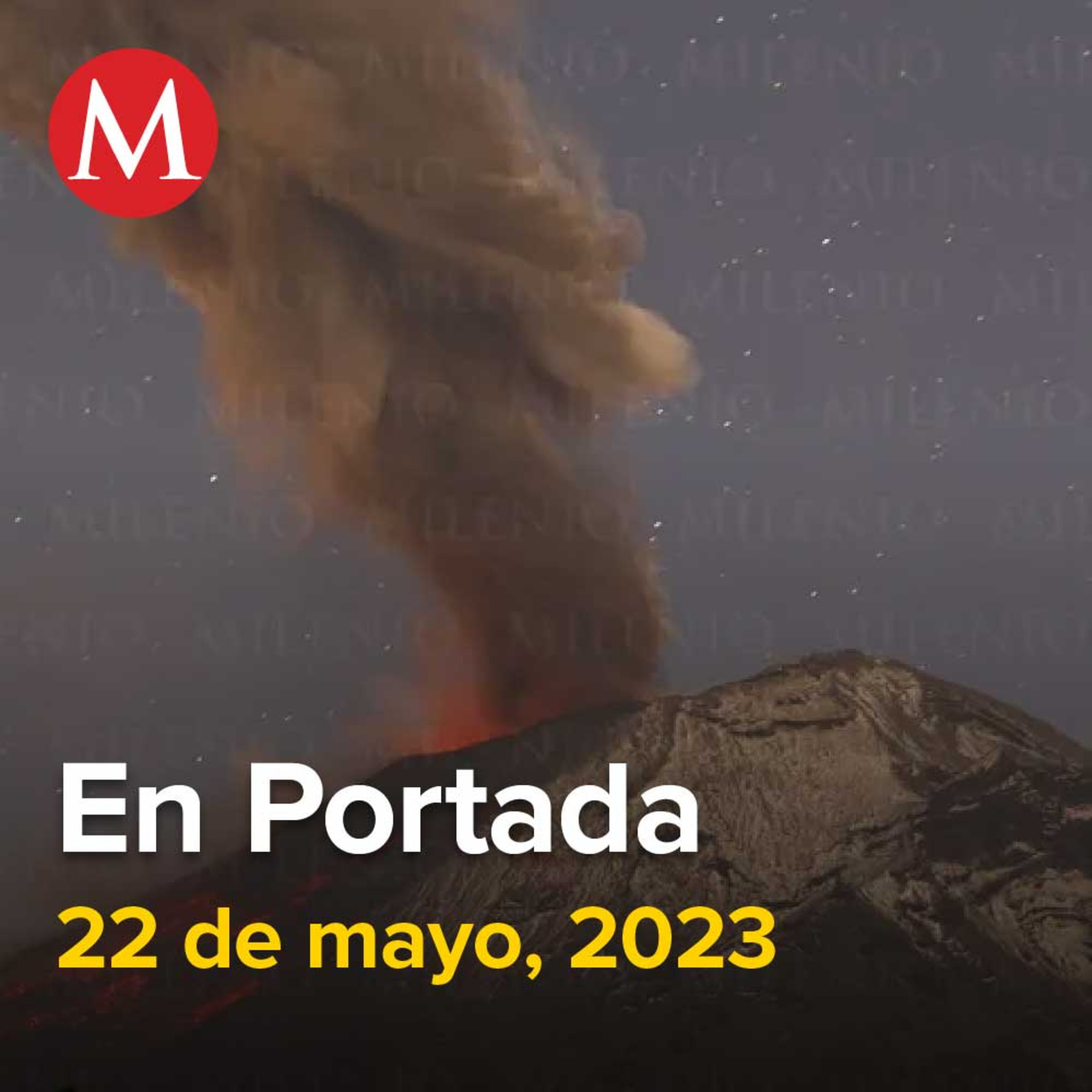 22-mayo-2023. Sube nivel de alerta por actividad del volcán Popocatépetl, Programas de Bienestar, el corazón de la 4T: Ariadna Montiel, FGR captura a 'El Coma Peter', integrante de La Línea.