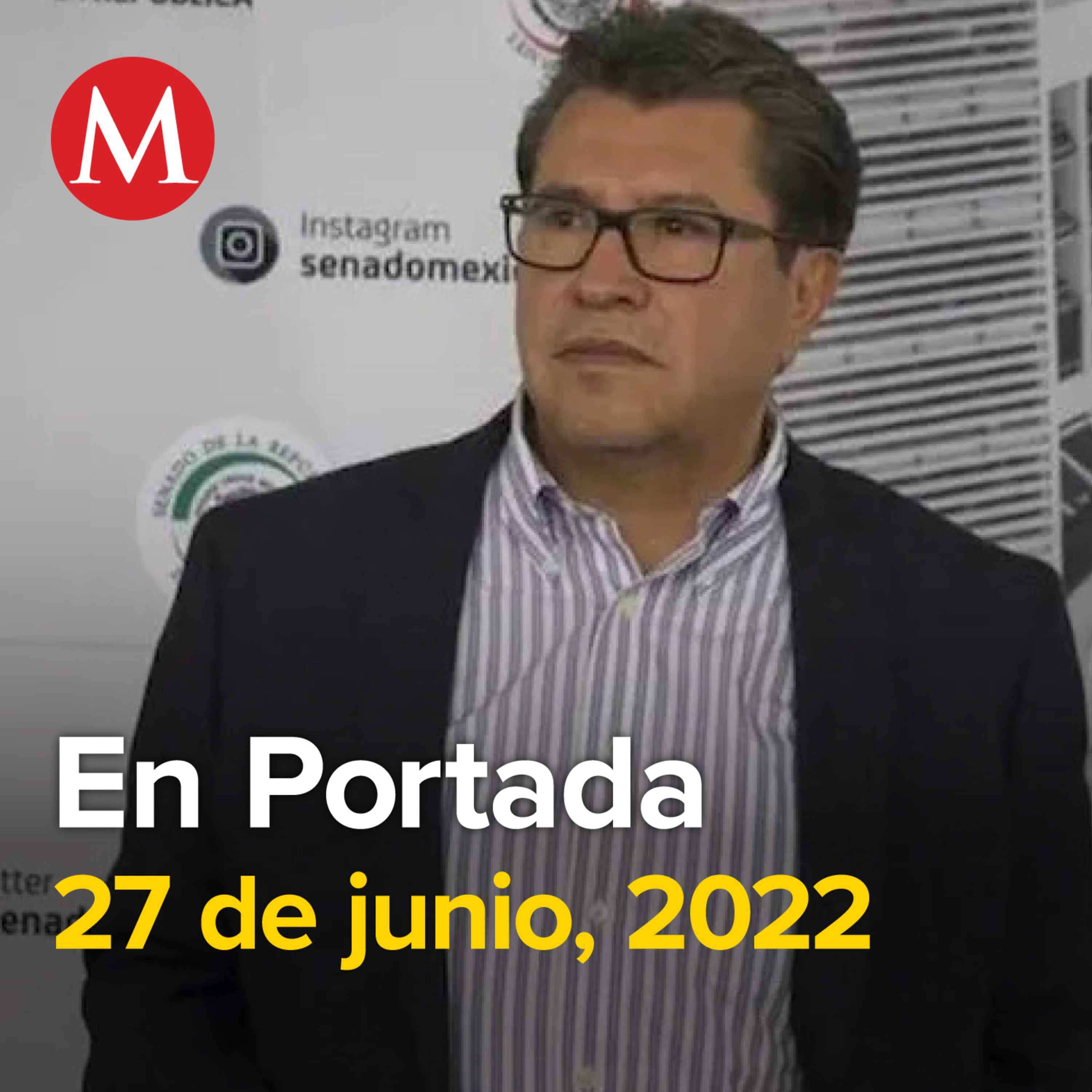 27-junio-2022. Monreal llama a evitar ventajas "ilegales" para presidenciables. Atacan y matan a 6 policías de Fuerza Civil en NL. Prisión preventiva a presunto feminicida de Yrma Lydya