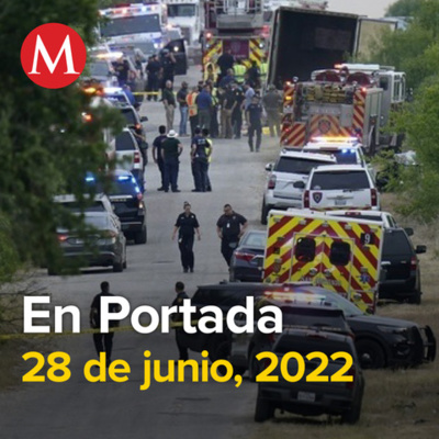 28-junio-2022. Hallan tráiler con al menos 46 cuerpos en San Antonio, Texas. CdMx anuncia modernización de Línea 1 del Metro. Madre de Yrma Lydya exige justicia.
