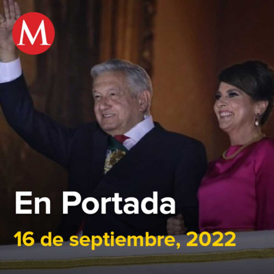 16-septiembre-2022. AMLO da Grito de Independencia en Palacio Nacional, Tigres del Norte ponen a bailar a miles en Zócalo de CdMx, Sentencian a cadena perpetua en EU a 'El Coss', ex líder del cártel.