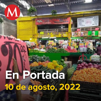 10-agosto-2022. Mexicanos no les alcanza para comprar su alimentación básica, AMLO descarta que Álvarez-Buylla sustituya a Delfina Gómez en la SEP, Dueño de helicóptero robado en AICM fue secuestrado.