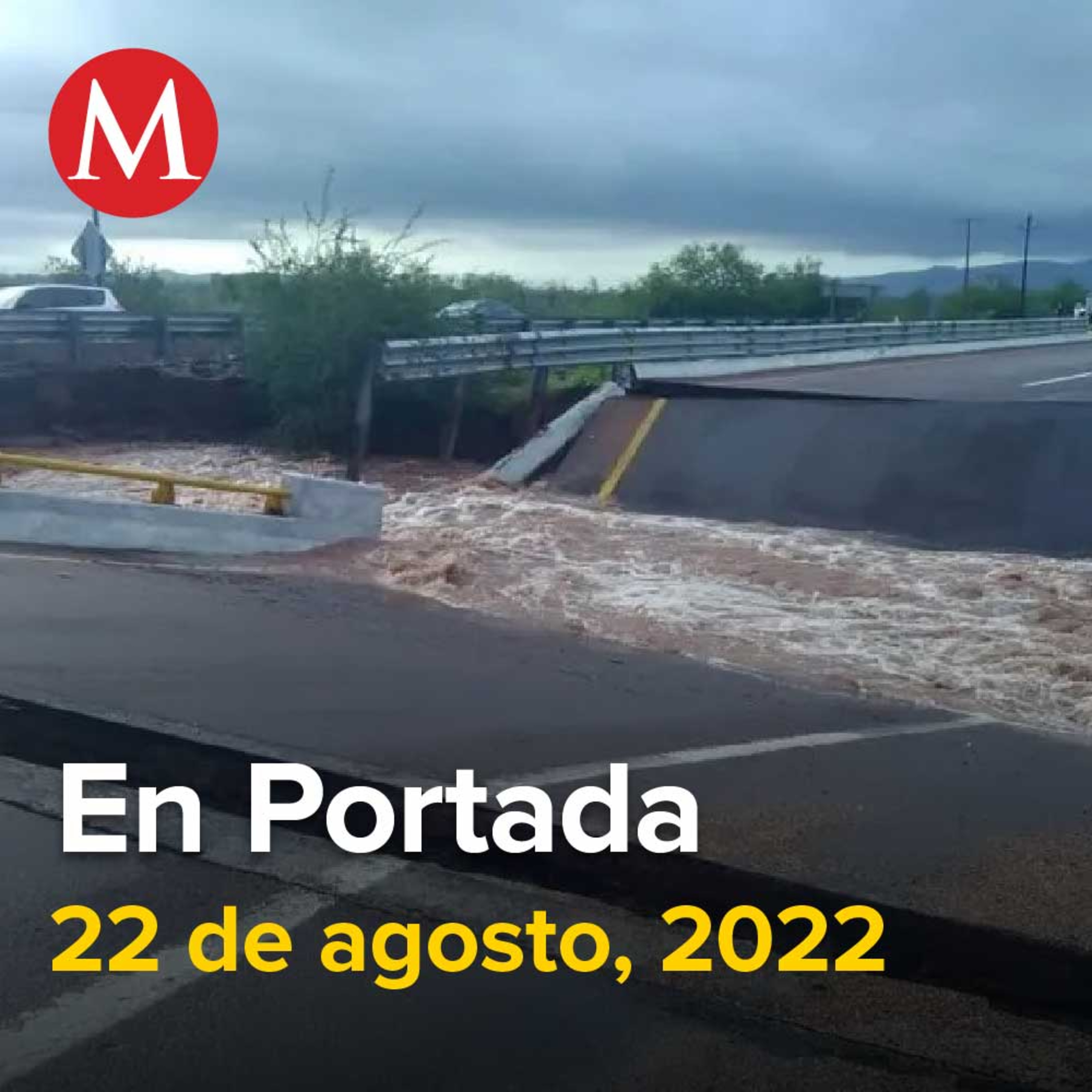 22-agosto-2022. Lluvias dejan colapsos de puentes y derrumbes en carreteras de Sonora, "Falta Peña Nieto", dice Félix Salgado tras detención de Murillo Karam, FGR entrega a EU a líder de La Línea.