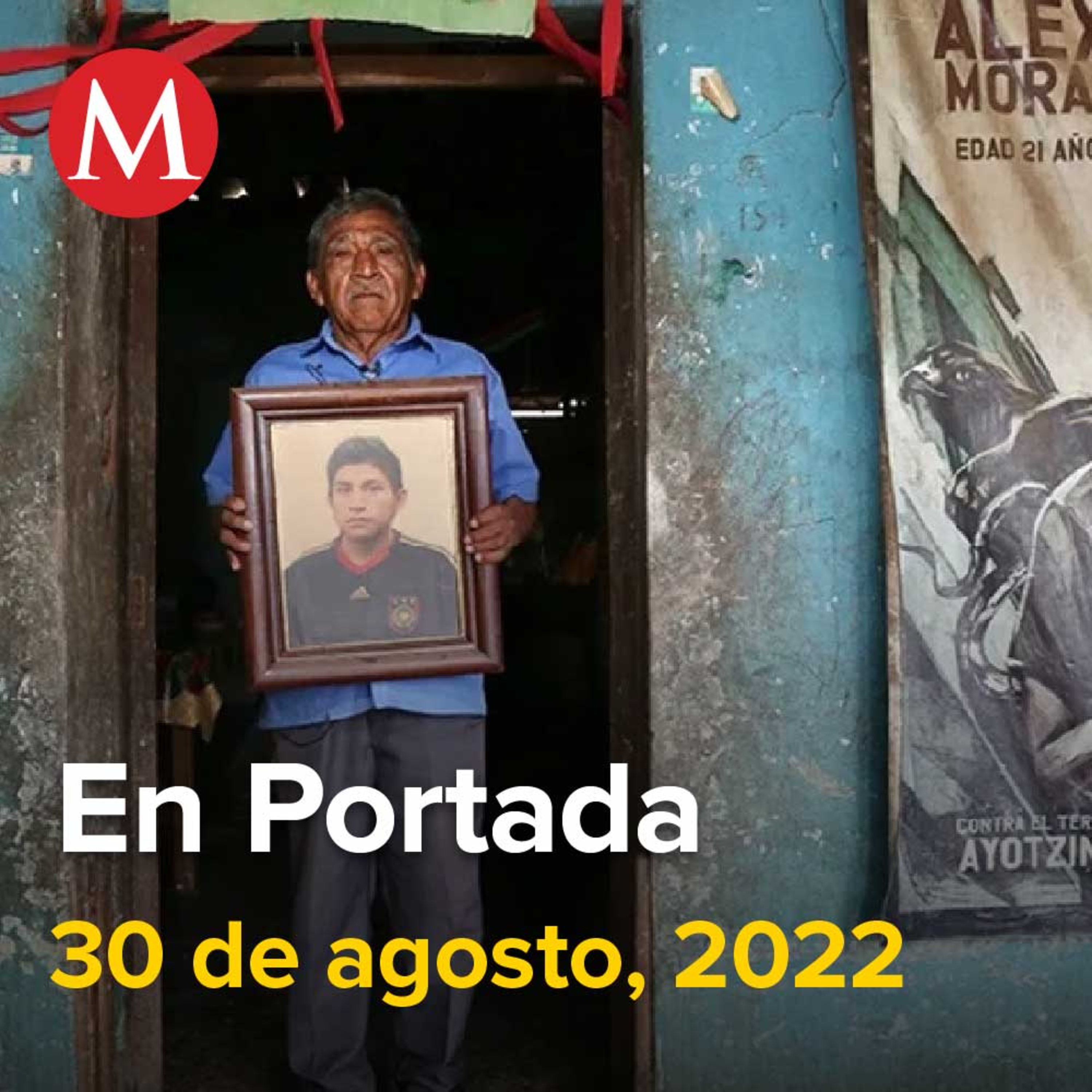 30-agosto-2022. Fallece Ezequiel Mora, padre de Alexander, normalista de Ayotzinapa desaparecido, Tribunal ratifica que Caro Quintero no puede ser extraditado a EU, Lilly Téllez anuncia gira.