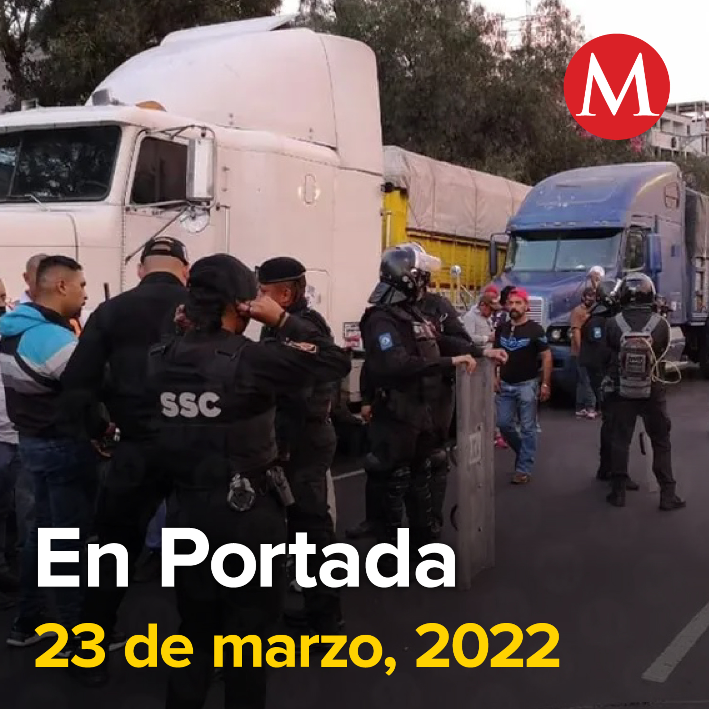 23-marzo-2022. Transportistas liberan bloqueos tras acuerdo con Segob. Ebrard inicia gira por Medio Oriente e India para atraer inversiones a México. Cae 'El Dilan', líder de célula de La Unión Tepito