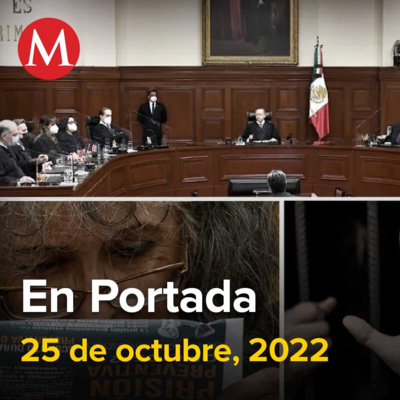 25-octubre-2022. Ministro propone interpretar Constitución para eliminar prisión preventiva oficiosa, Diputados de oposición confrontan al director de Pemex, Jueza frena transferencia de la GN.