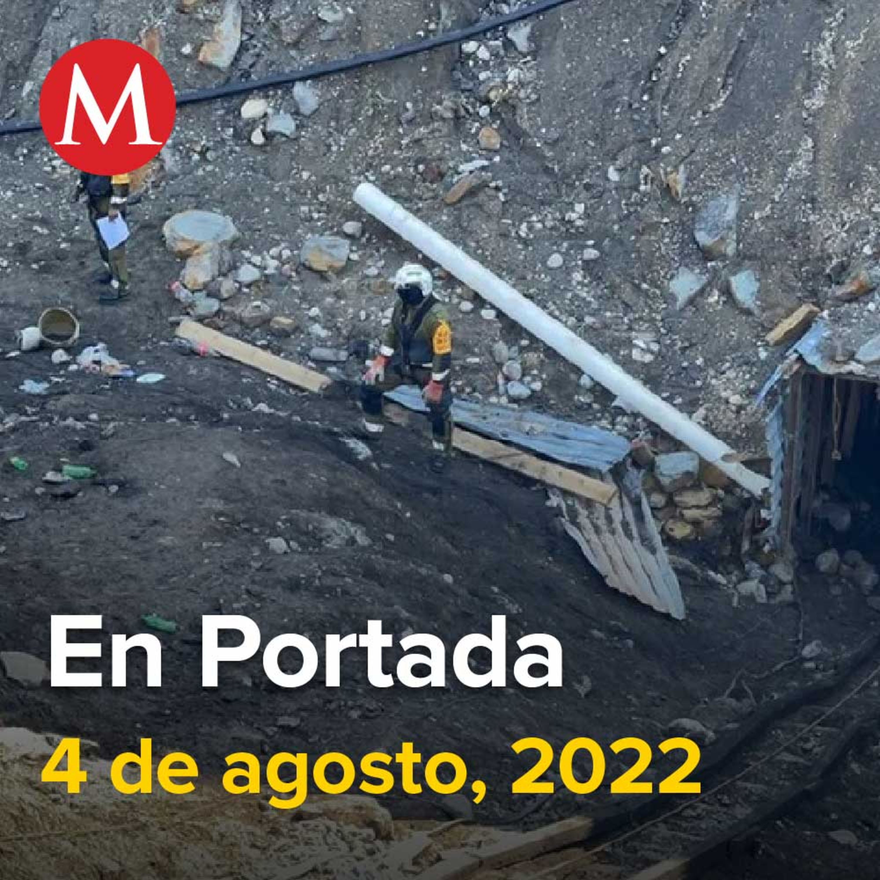 04-agosto-2022. En Coahuila mineros atrapados en pozo de carbón, Asesinan a periodista Ernesto Méndez en Guanajuato, TEPJF ordena reabrir investigación contra Ebrard y Sheinbaum por actos anticipados.