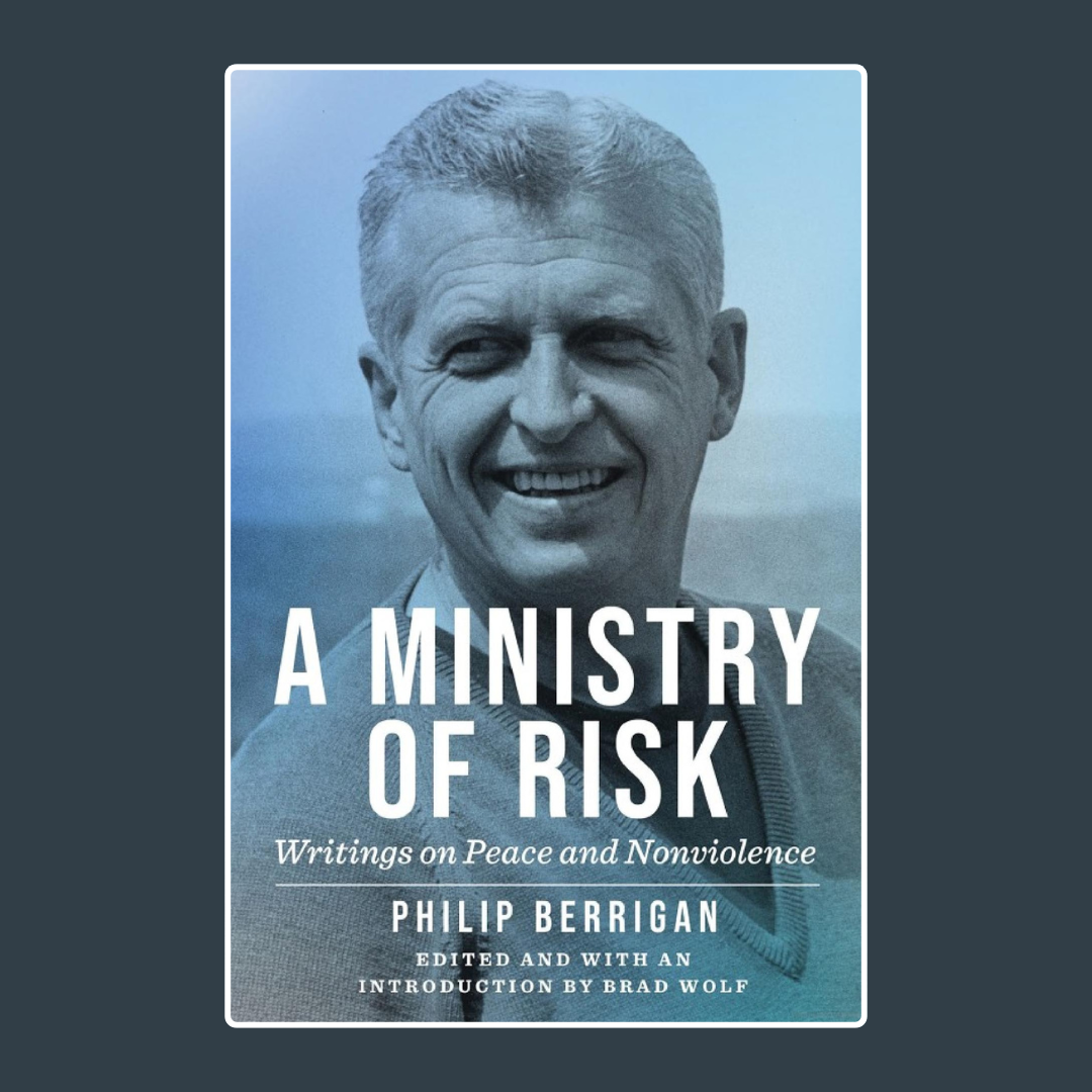 Philip Berrigan's writings on nonviolence, as relevant as ever, in 'A Ministry of Risk'