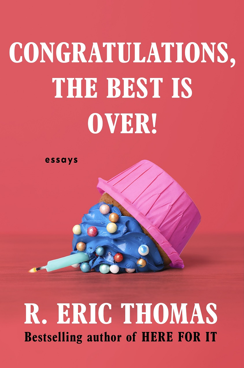 R. Eric Thomas’s latest book is titled, 'Congratulations, the Best is Over!' Don’t worry. There’s an asterisk.