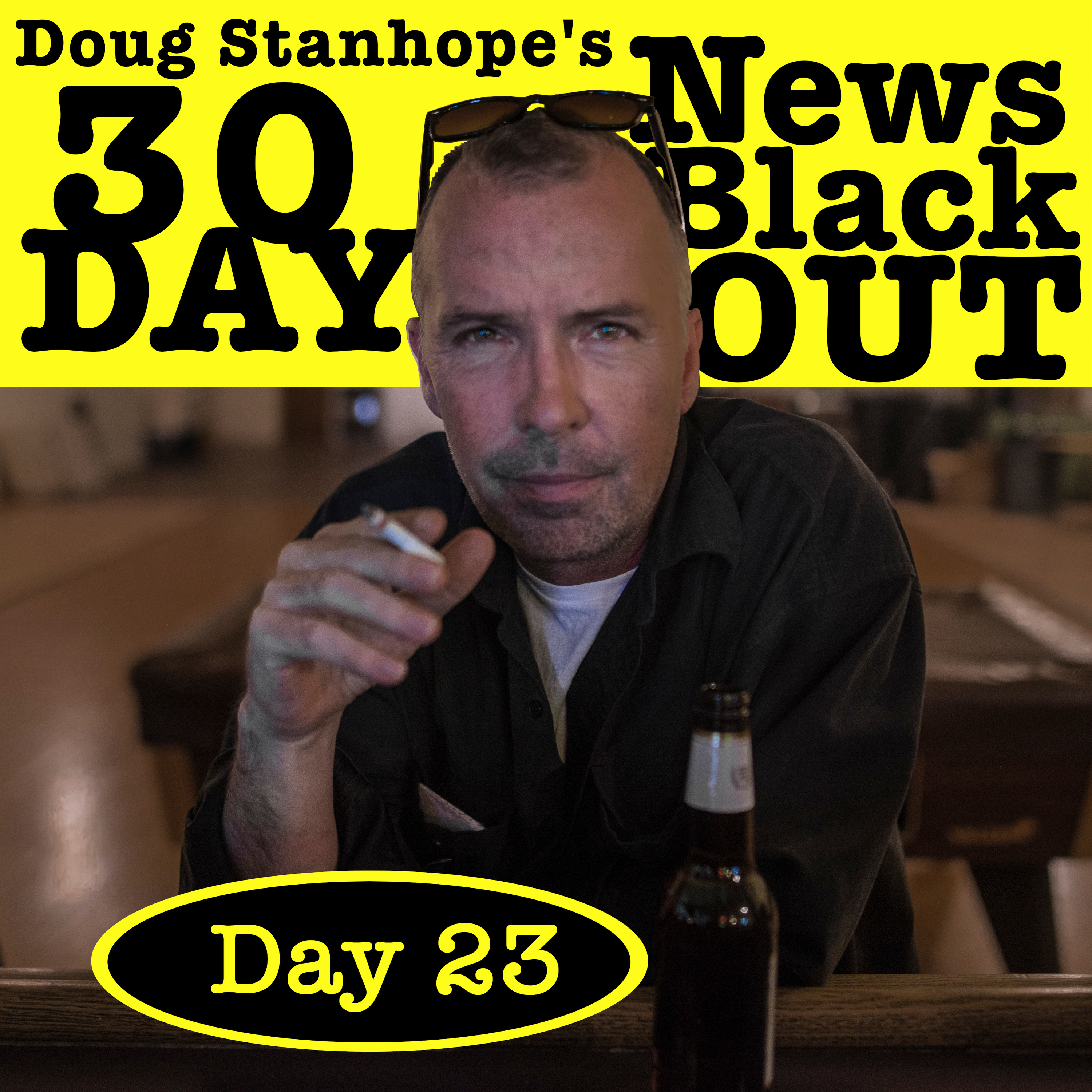Ep.#387: Day 23 - Doug Stanhope’s 30 Day News Blackout