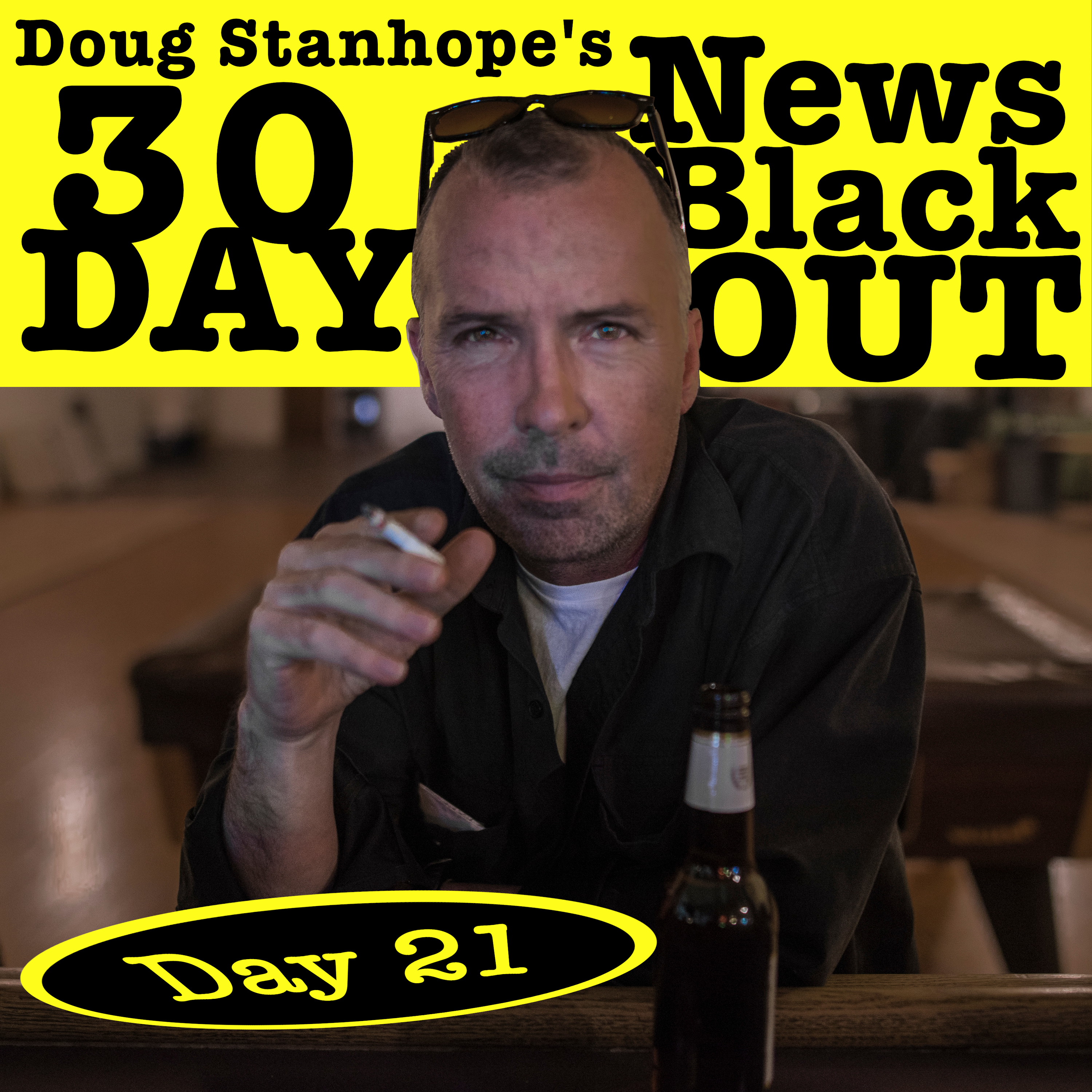 EP.#385: Day 21 - Doug Stanhope’s 30 Day News Blackout