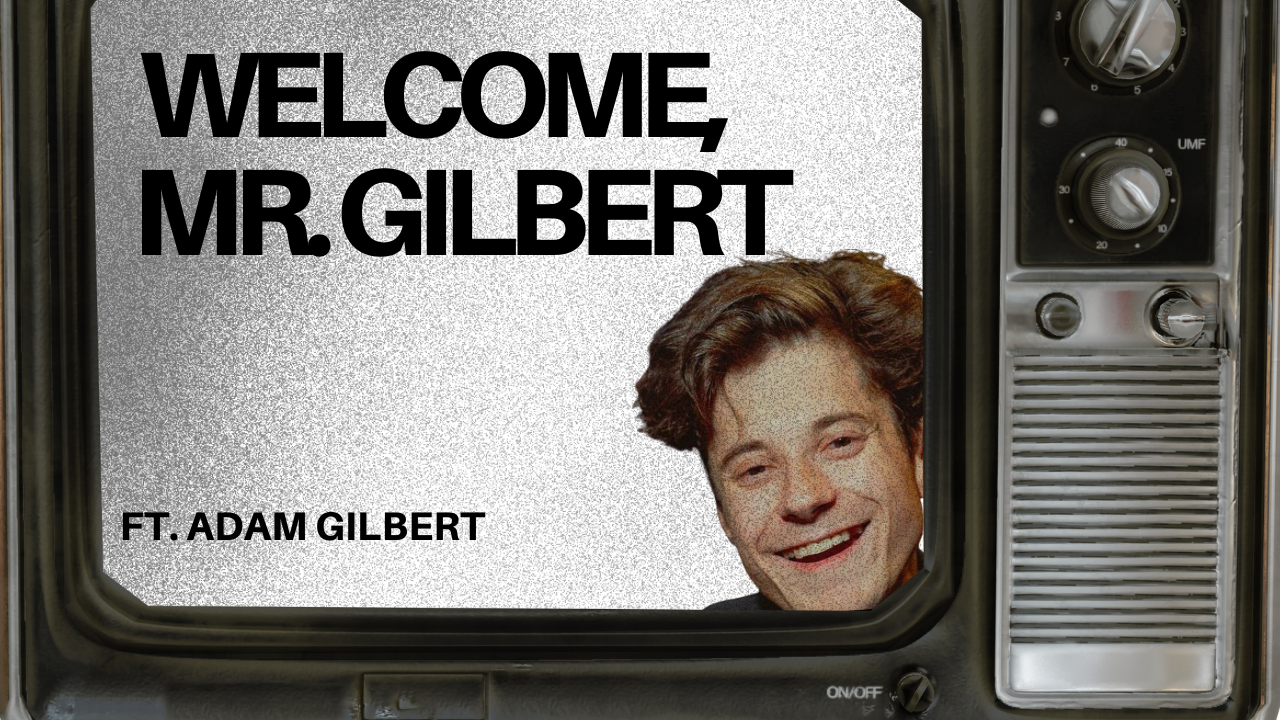 Welcome, Mr. Gilbert (Ft. Adam Gilbert) AUDIO ONLY
