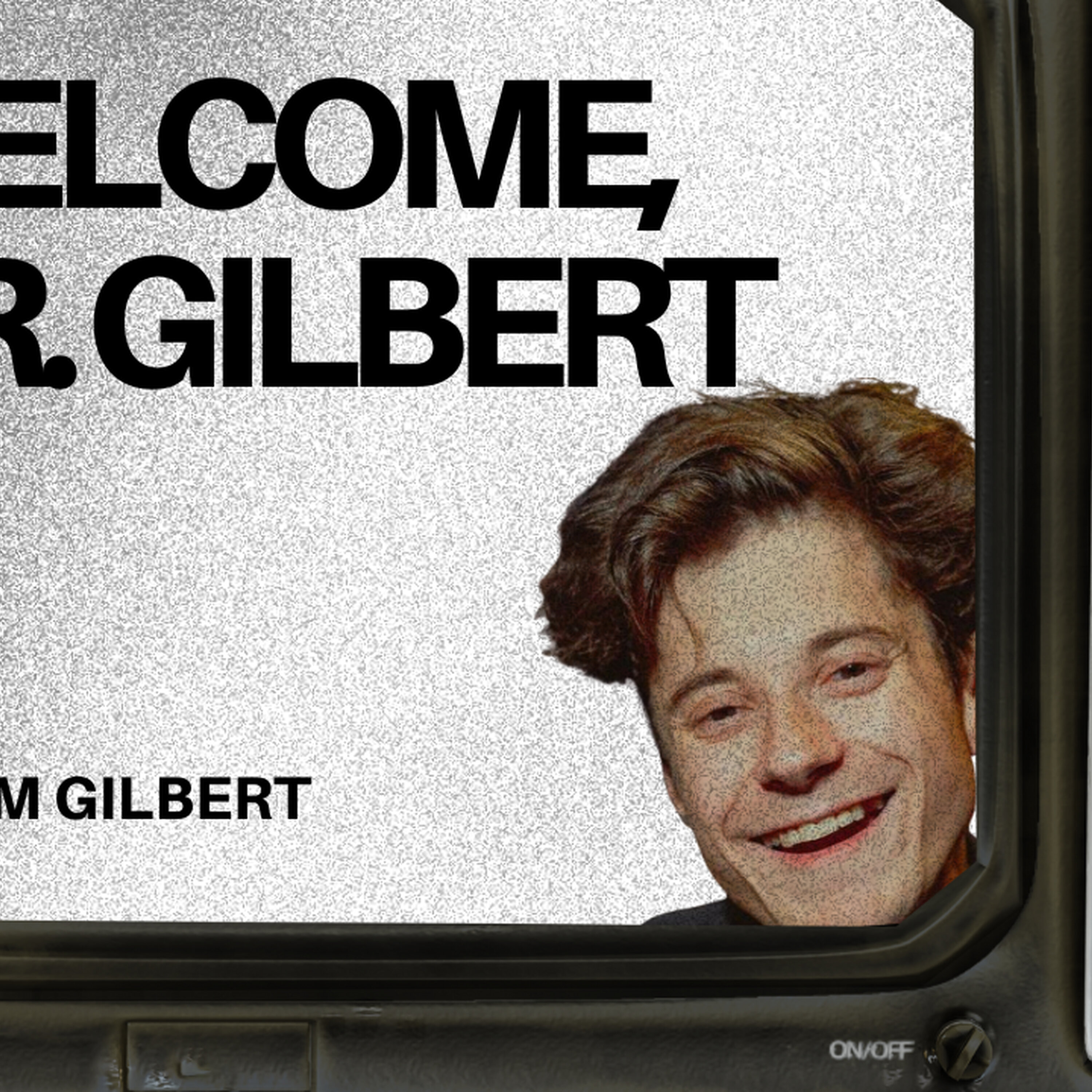 Welcome, Mr. Gilbert (Ft. Adam Gilbert) AUDIO ONLY Welcome, Mr. Gilbert (Ft. Adam Gilbert) AUDIO ONLY