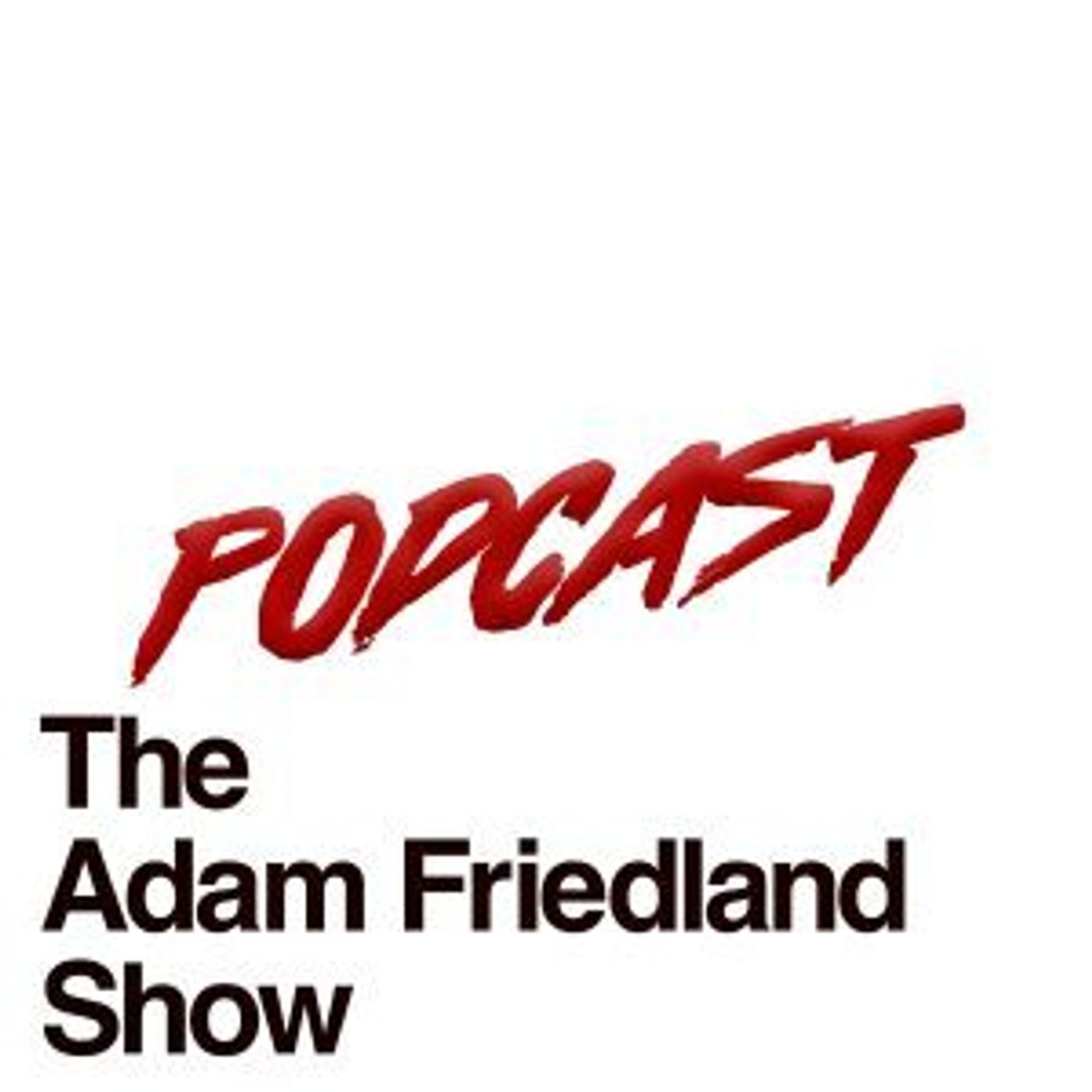 The Adam Friedland Show Podcast