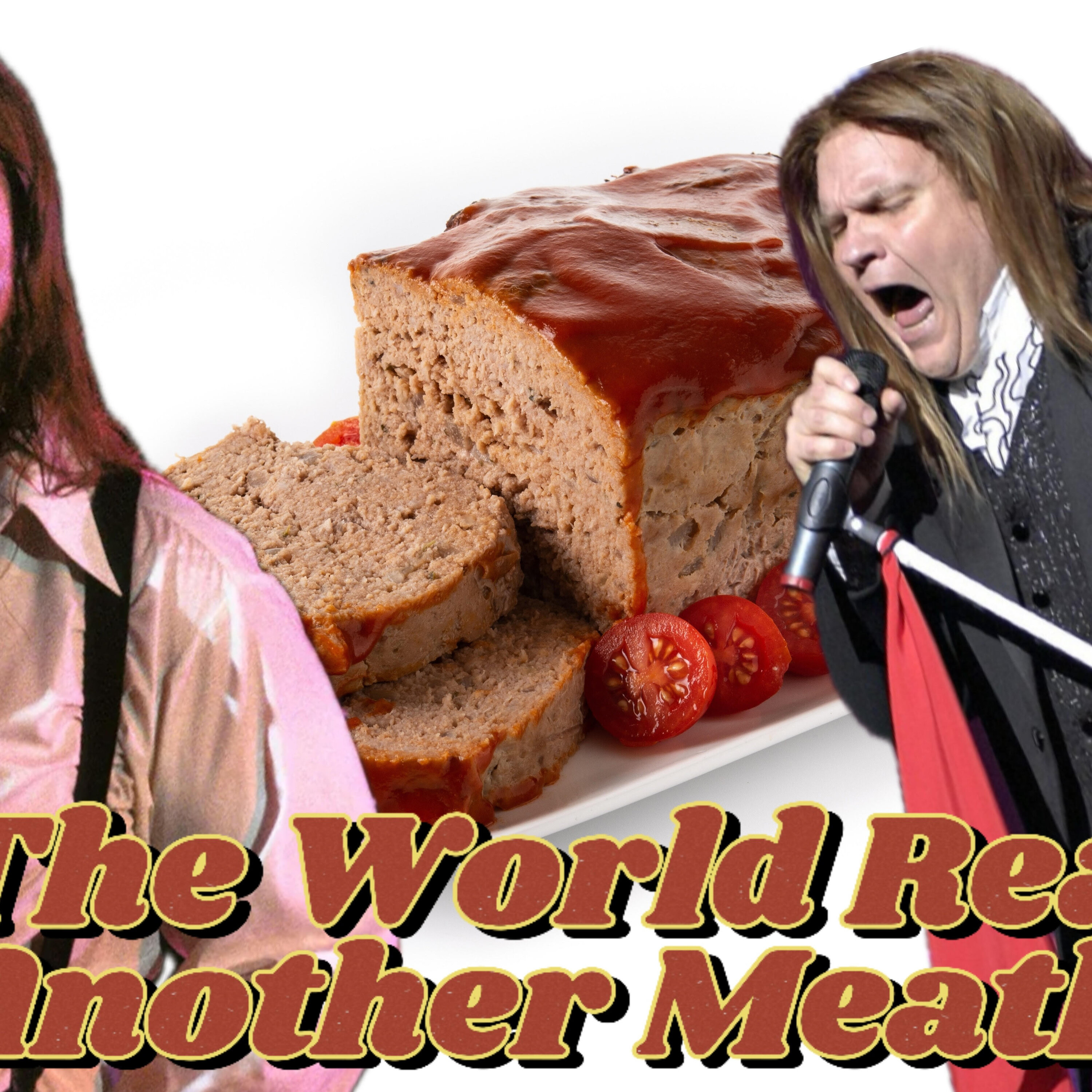 #409 - The World Ready For Another Meatloaf? #409 - The World Ready For Another Meatloaf?