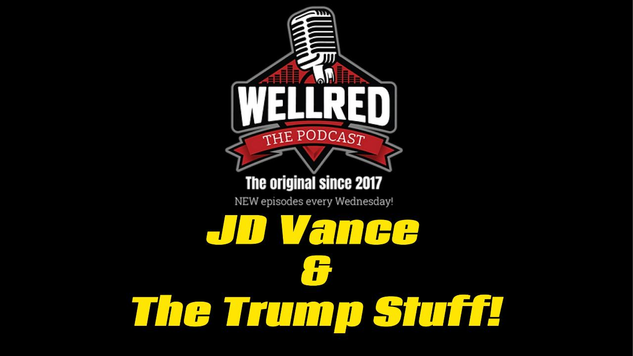 #398 - WellRED Podcast - JD Vance & The Trump Stuff!