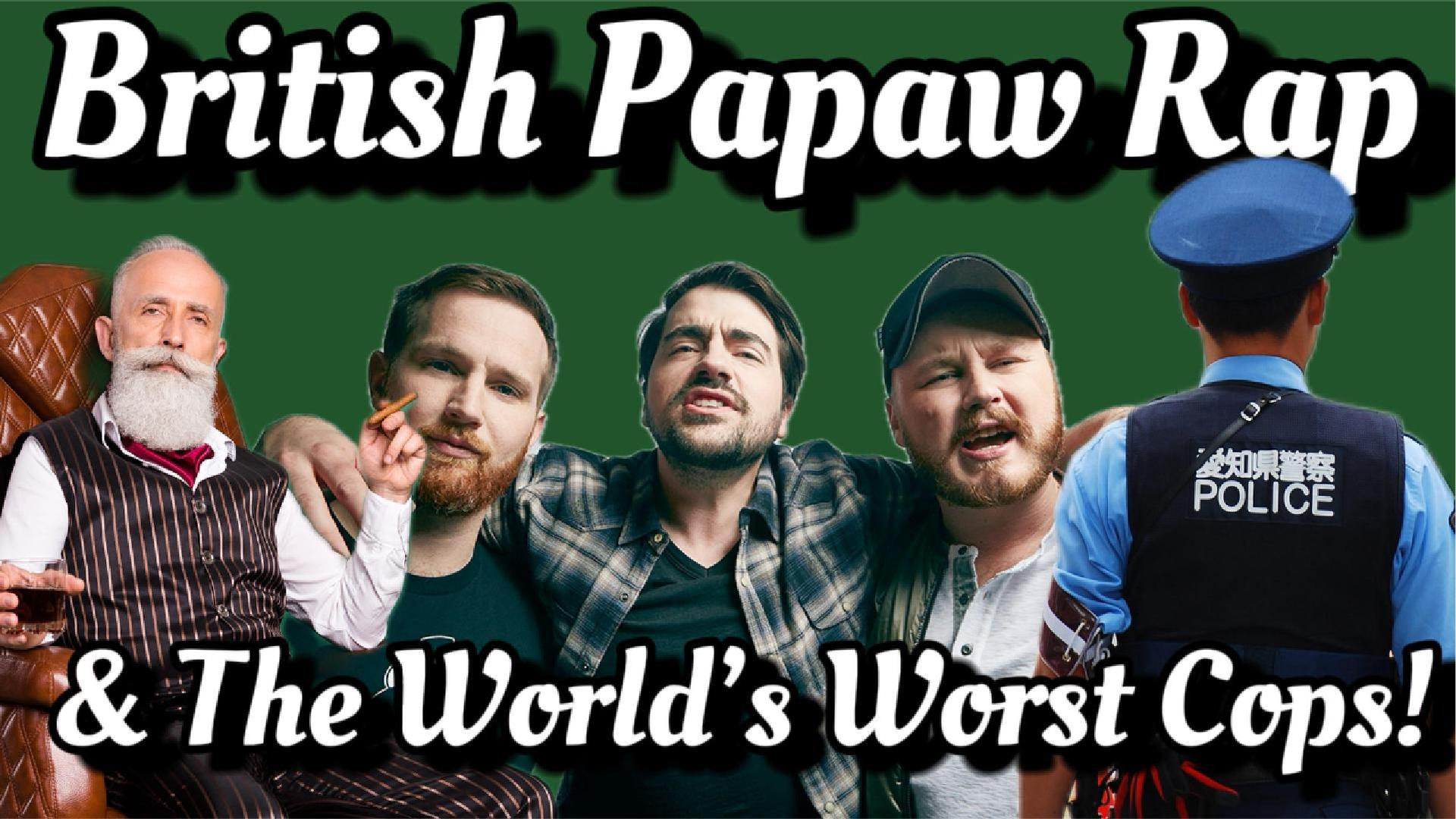 #386 - British Papaw Rap & The World's Worst Cops!
