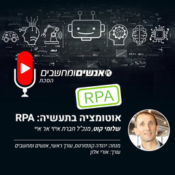 אנשים ומחשבים פרק 214- אוטומציה בתעשיה RPA  ראיון עם שלומי קוט, מנכ״ל חברת איזי אר איי