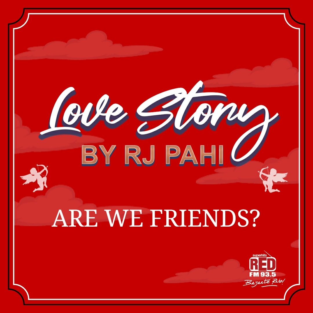 RED FM LOVE STORY || RJ PAHI || ARE WE FRIENDS