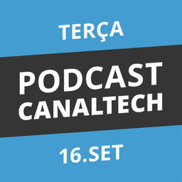 Podcast Canaltech - 16 - 09 - 14