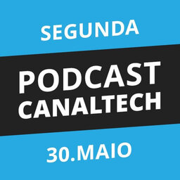 Podcast Canaltech: tudo o que rolou nesta segunda-feira, 30/05