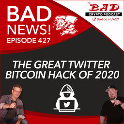 The Great Twitter Bitcoin Hack of 2020 - Bad News 427