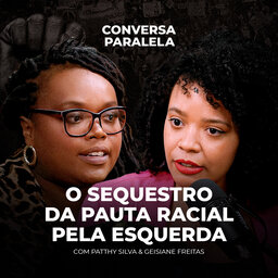 O SEQUESTRO DA PAUTA RACIAL PELA ESQUERDA | Conversa Paralela com Patthy Silva e Geisiane Freitas
