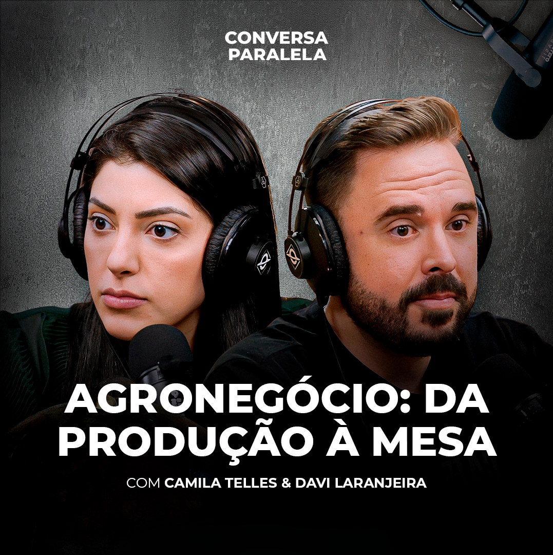 AGRONEGÓCIO: DA PRODUÇÃO À MESA | Conversa Paralela com Davi Laranjeira e Camila Telles