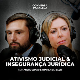 ATIVISMO JUDICIAL E INSEGURANÇA JURÍDICA | Conversa Paralela com Thaméa Danelon e André Uliano
