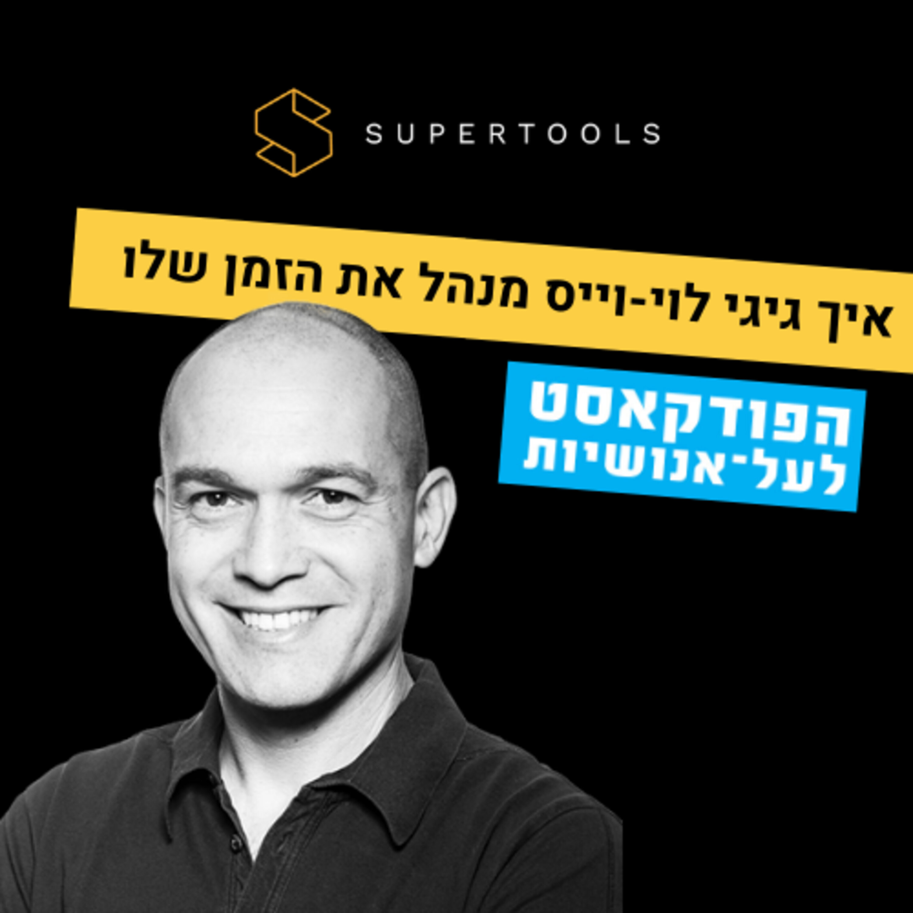 איך המשקיע גיגי לוי מנהל את הזמן שלו Supertools – פודקאסט לעל־אנושיות איך המשקיע גיגי לוי מנהל את הזמן שלו