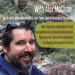 Alex McClean on his work in East Timor, Central Australia & the Pacific - food security, ecosystem restoration, permaculture & change in extreme times