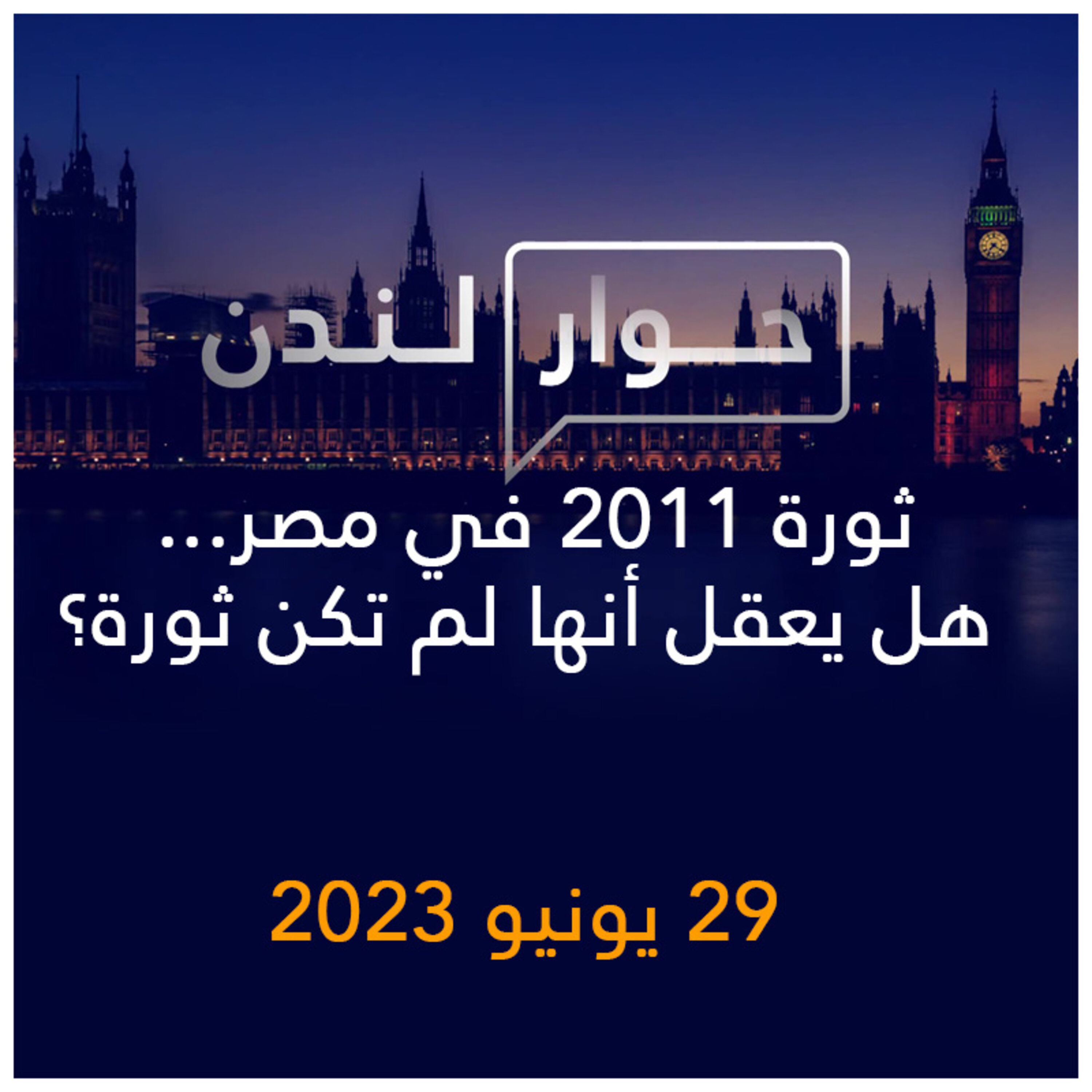 حوار لندن | ثورة 2011 في مصر ... هل يعقل أنها لم تكن ثورة؟